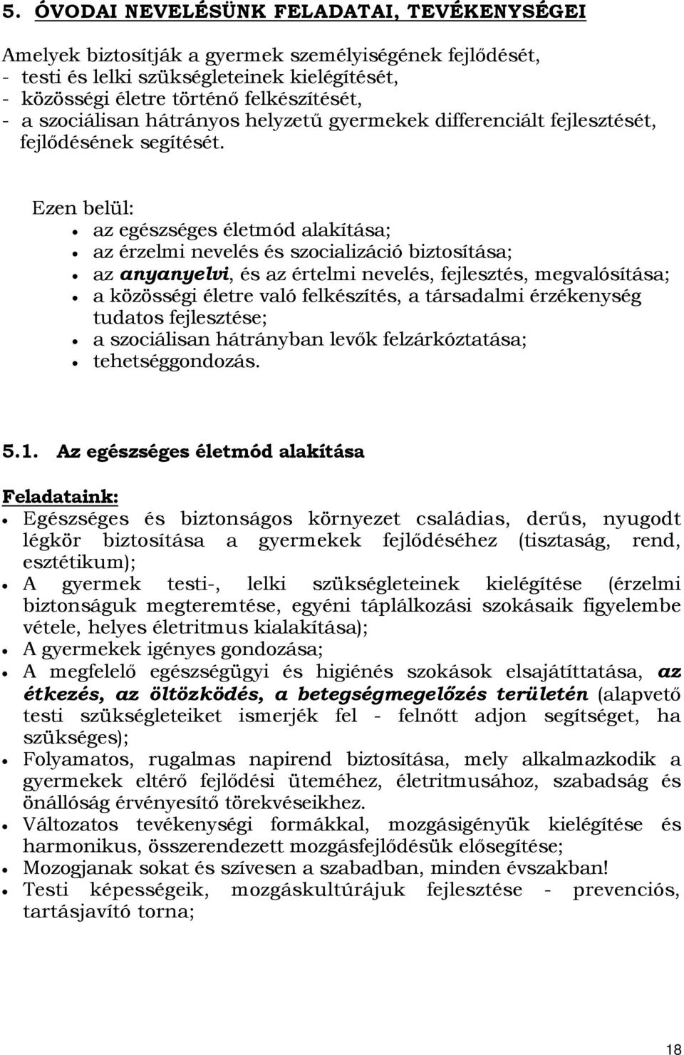 Ezen belül: az egészséges életmód alakítása; az érzelmi nevelés és szocializáció biztosítása; az anyanyelvi, és az értelmi nevelés, fejlesztés, megvalósítása; a közösségi életre való felkészítés, a