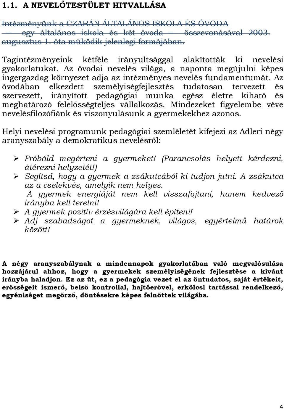 Az óvodában elkezdett személyiségfejlesztés tudatosan tervezett és szervezett, irányított pedagógiai munka egész életre kiható és meghatározó felelősségteljes vállalkozás.