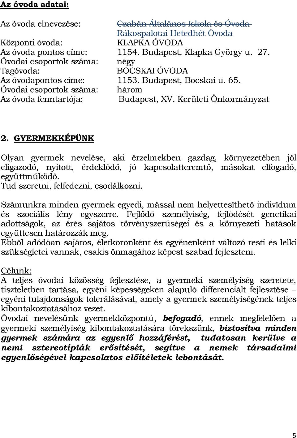 GYERMEKKÉPÜNK Olyan gyermek nevelése, aki érzelmekben gazdag, környezetében jól eligazodó, nyitott, érdeklődő, jó kapcsolatteremtő, másokat elfogadó, együttműködő.