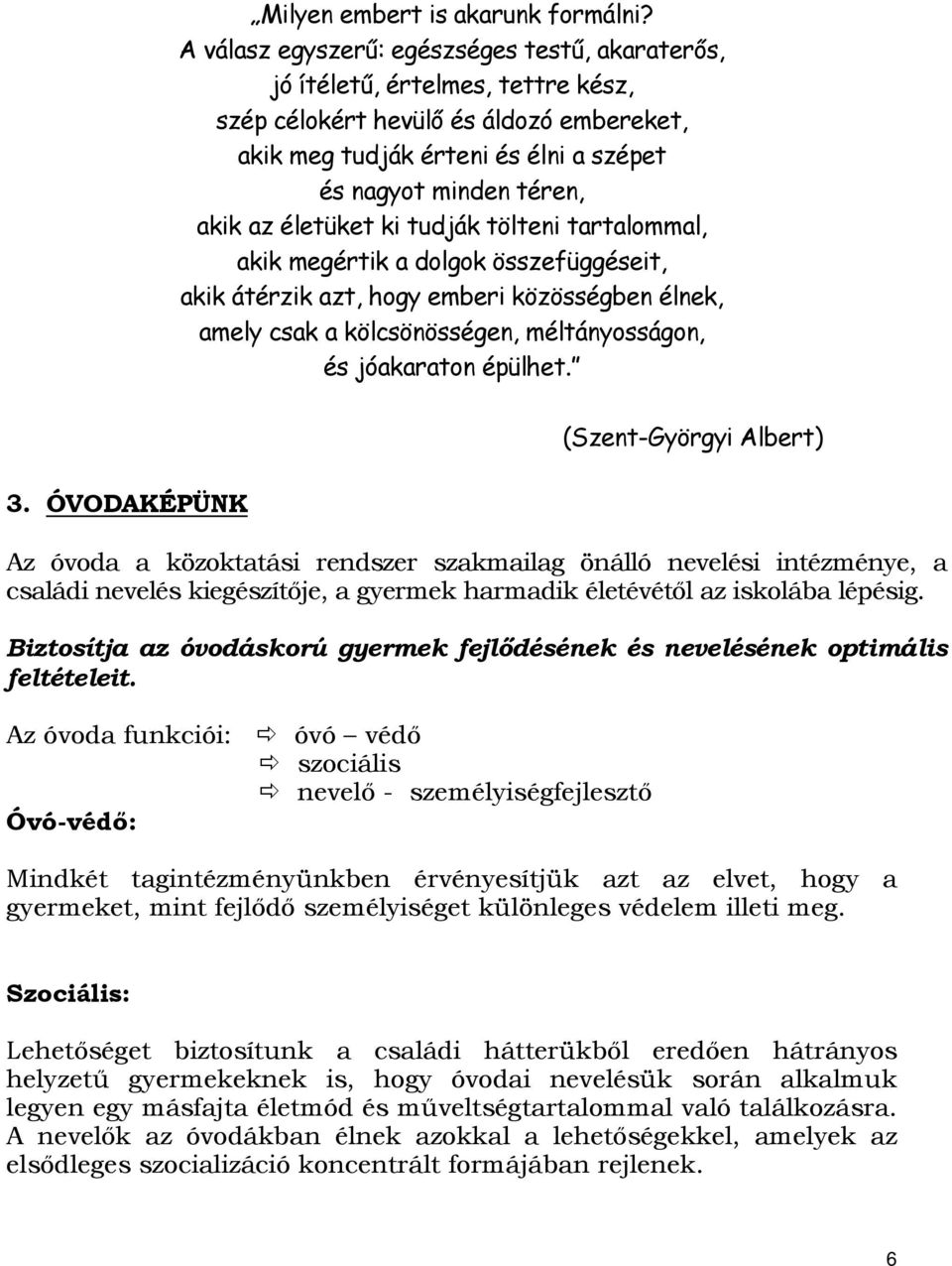 életüket ki tudják tölteni tartalommal, akik megértik a dolgok összefüggéseit, akik átérzik azt, hogy emberi közösségben élnek, amely csak a kölcsönösségen, méltányosságon, és jóakaraton épülhet. 3.