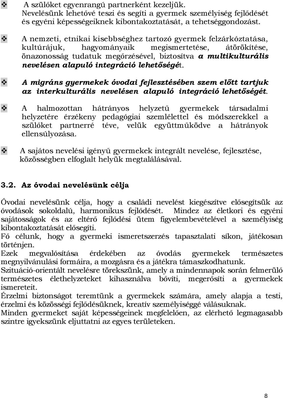 integráció lehetőségét. A migráns gyermekek óvodai fejlesztésében szem előtt tartjuk az interkulturális nevelésen alapuló integráció lehetőségét.