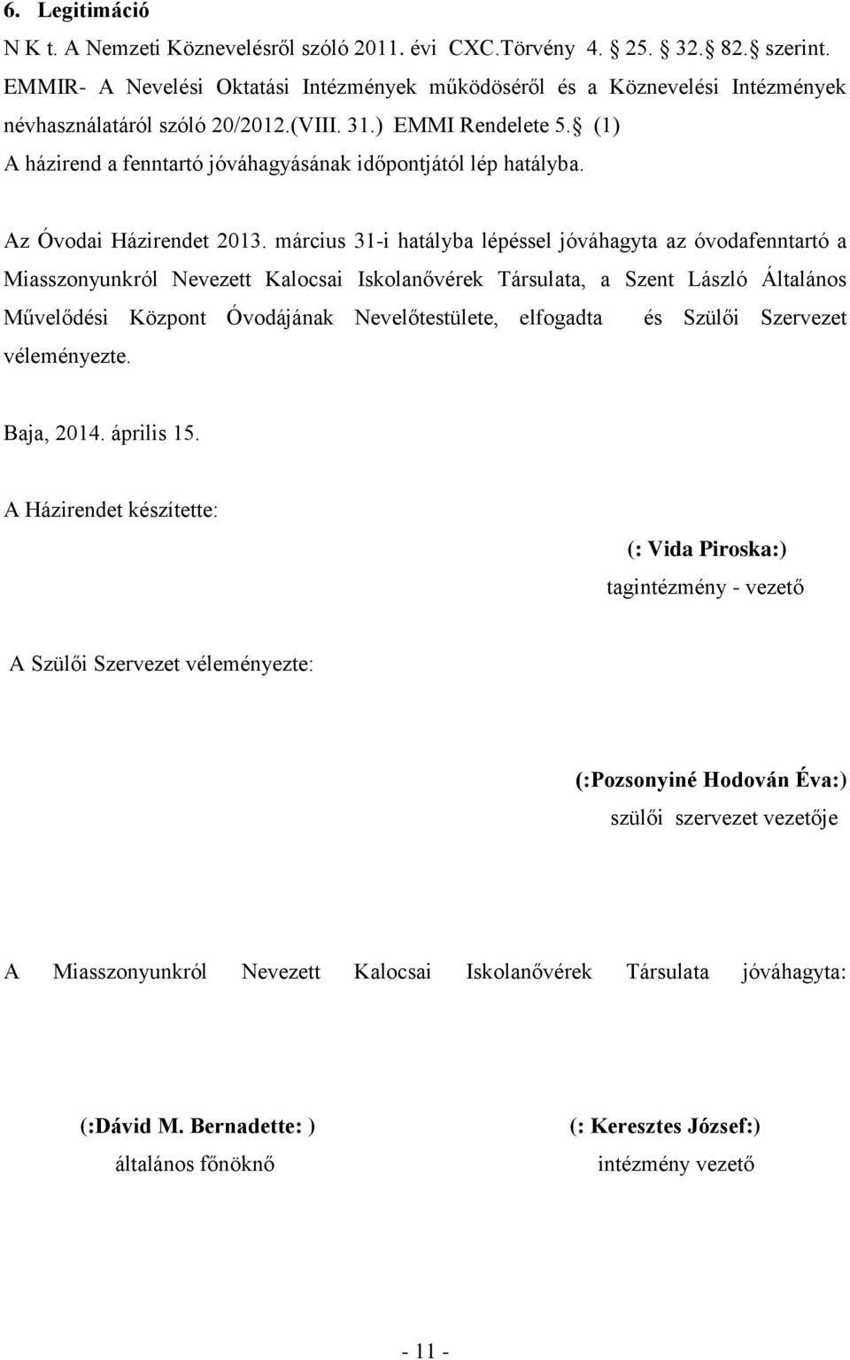 (1) A házirend a fenntartó jóváhagyásának időpontjától lép hatályba. Az Óvodai Házirendet 2013.