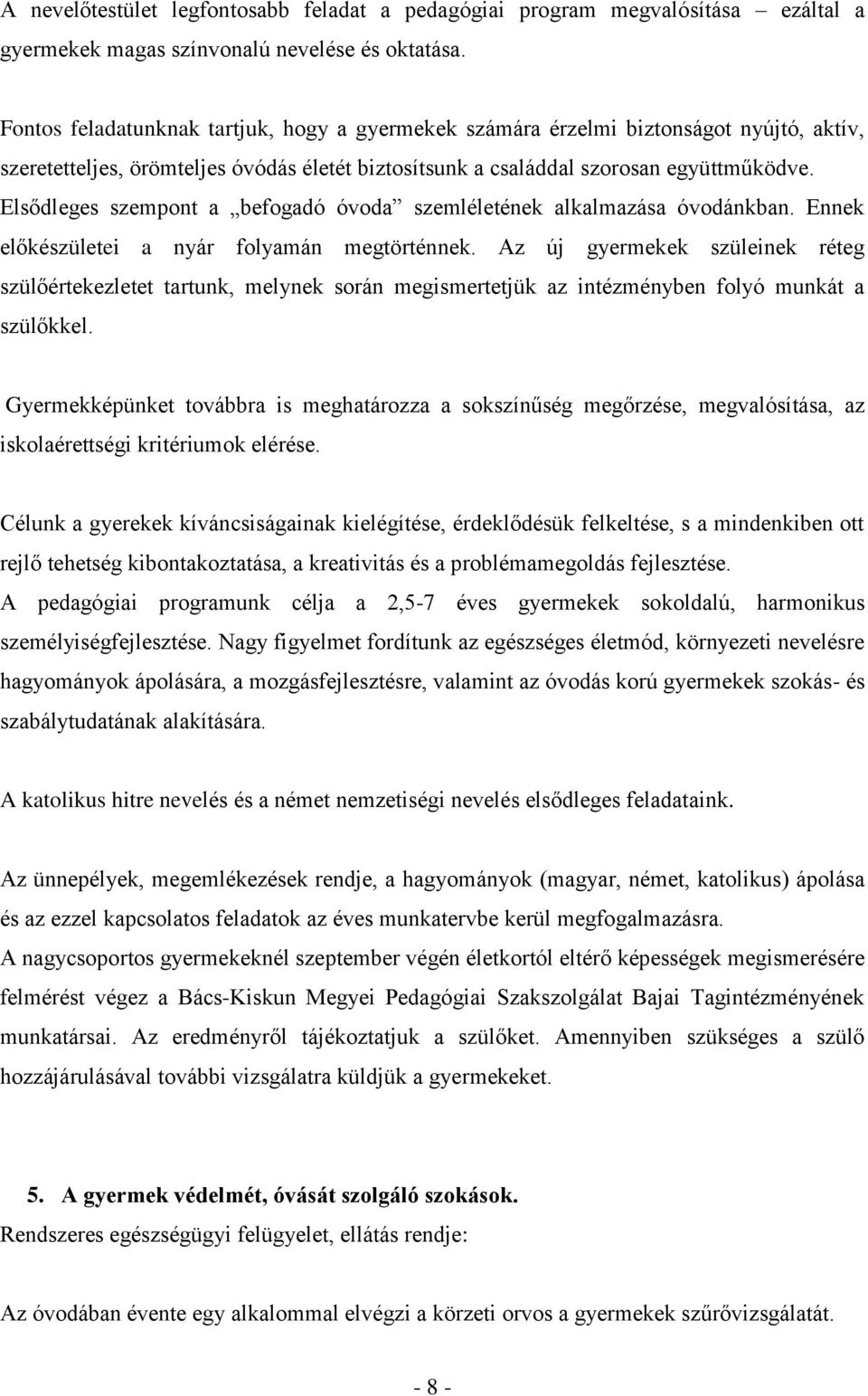 Elsődleges szempont a befogadó óvoda szemléletének alkalmazása óvodánkban. Ennek előkészületei a nyár folyamán megtörténnek.