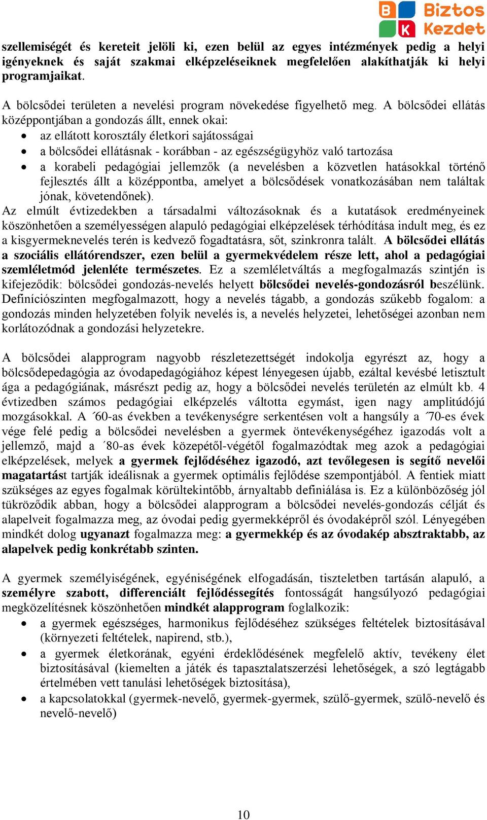 A bölcsődei ellátás középpontjában a gondozás állt, ennek okai: az ellátott korosztály életkori sajátosságai a bölcsődei ellátásnak - korábban - az egészségügyhöz való tartozása a korabeli pedagógiai