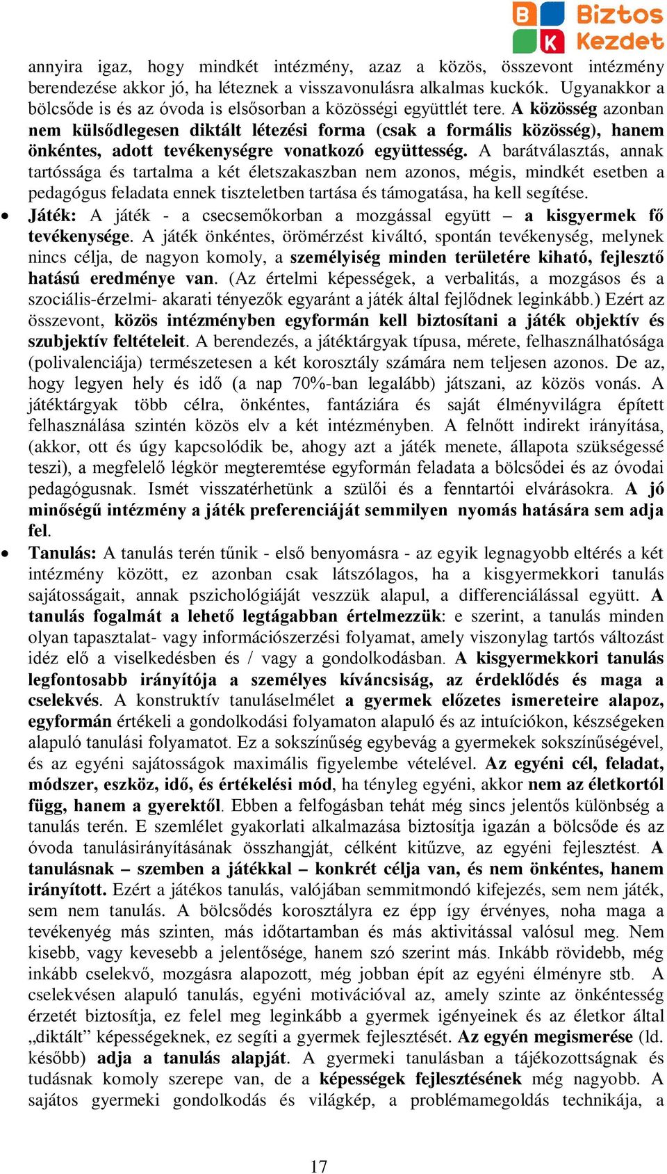 A közösség azonban nem külsődlegesen diktált létezési forma (csak a formális közösség), hanem önkéntes, adott tevékenységre vonatkozó együttesség.