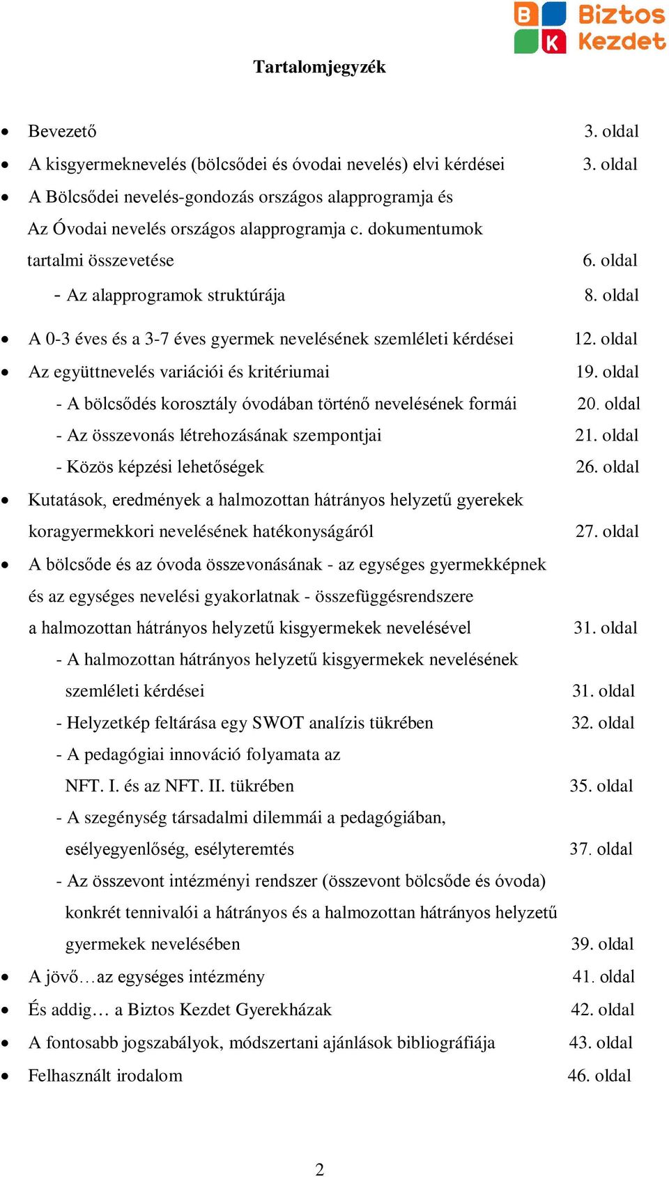 oldal A 0-3 éves és a 3-7 éves gyermek nevelésének szemléleti kérdései 12. oldal Az együttnevelés variációi és kritériumai 19. oldal - A bölcsődés korosztály óvodában történő nevelésének formái 20.