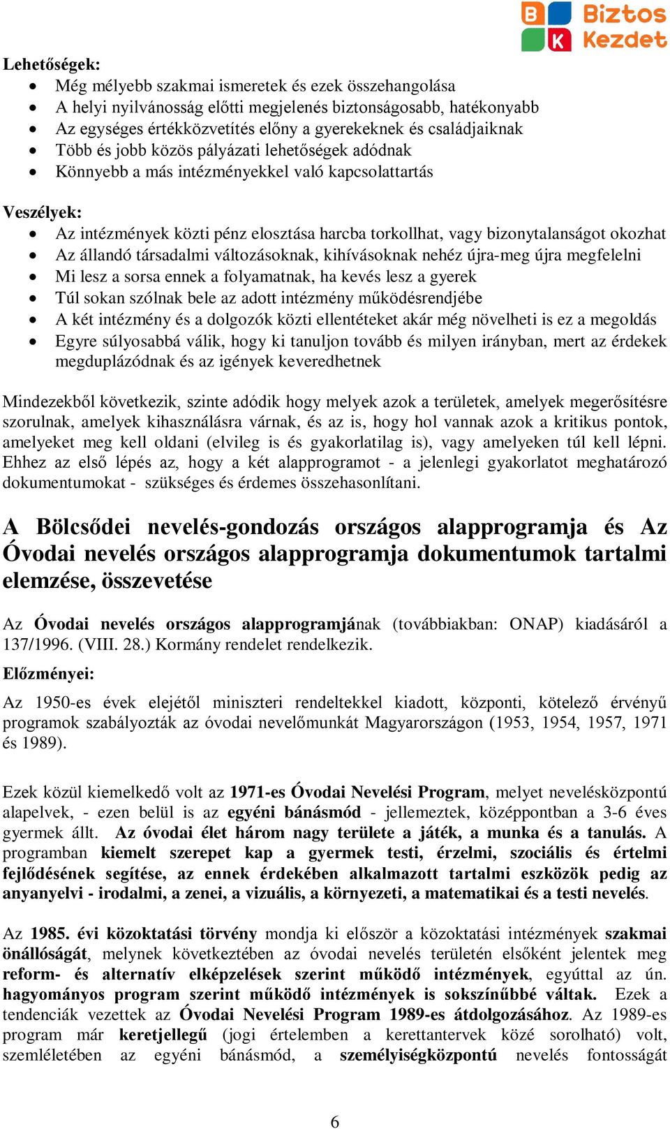 állandó társadalmi változásoknak, kihívásoknak nehéz újra-meg újra megfelelni Mi lesz a sorsa ennek a folyamatnak, ha kevés lesz a gyerek Túl sokan szólnak bele az adott intézmény működésrendjébe A