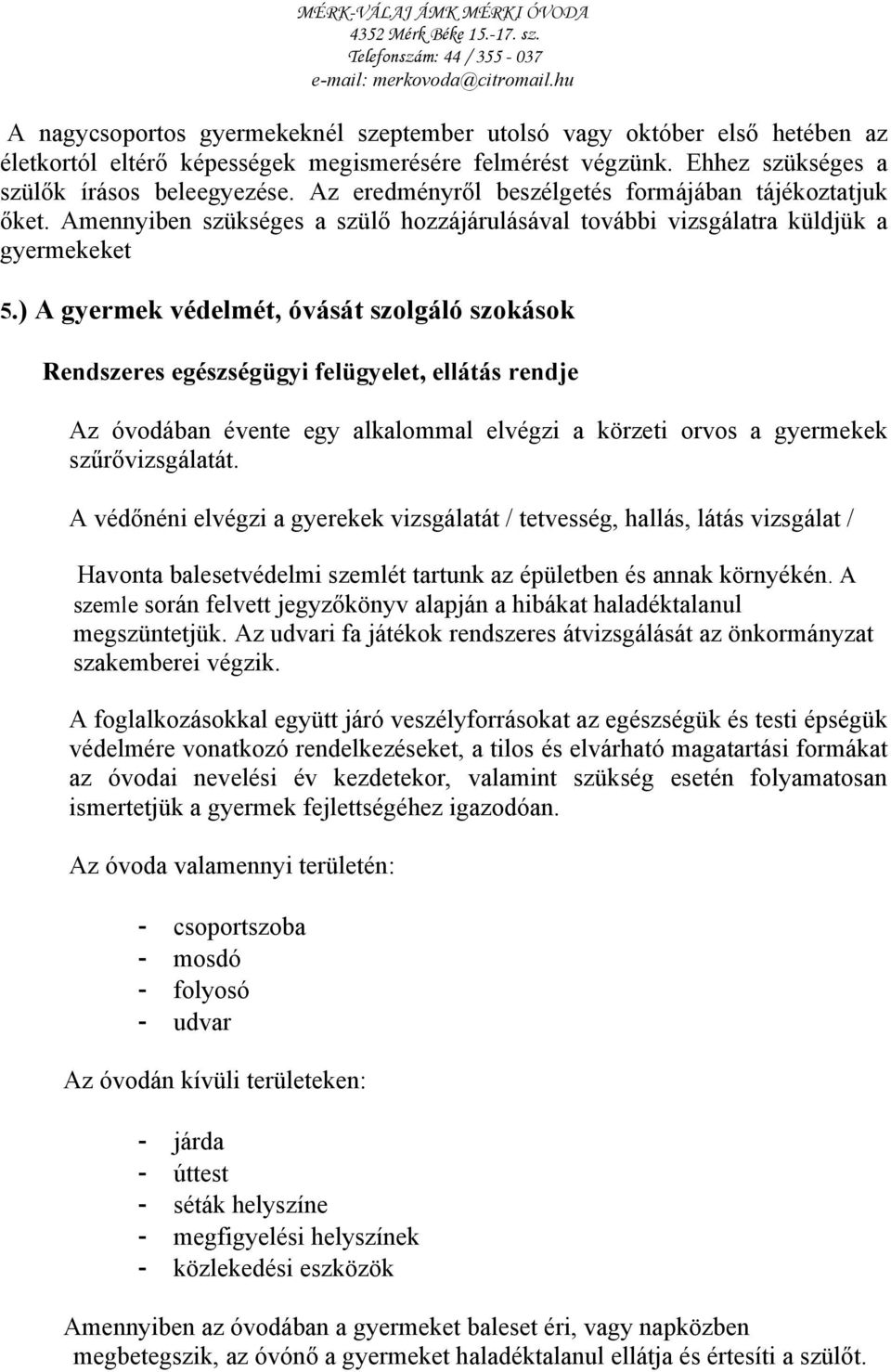 ) A gyermek védelmét, óvását szolgáló szokások Rendszeres egészségügyi felügyelet, ellátás rendje Az óvodában évente egy alkalommal elvégzi a körzeti orvos a gyermekek szűrővizsgálatát.