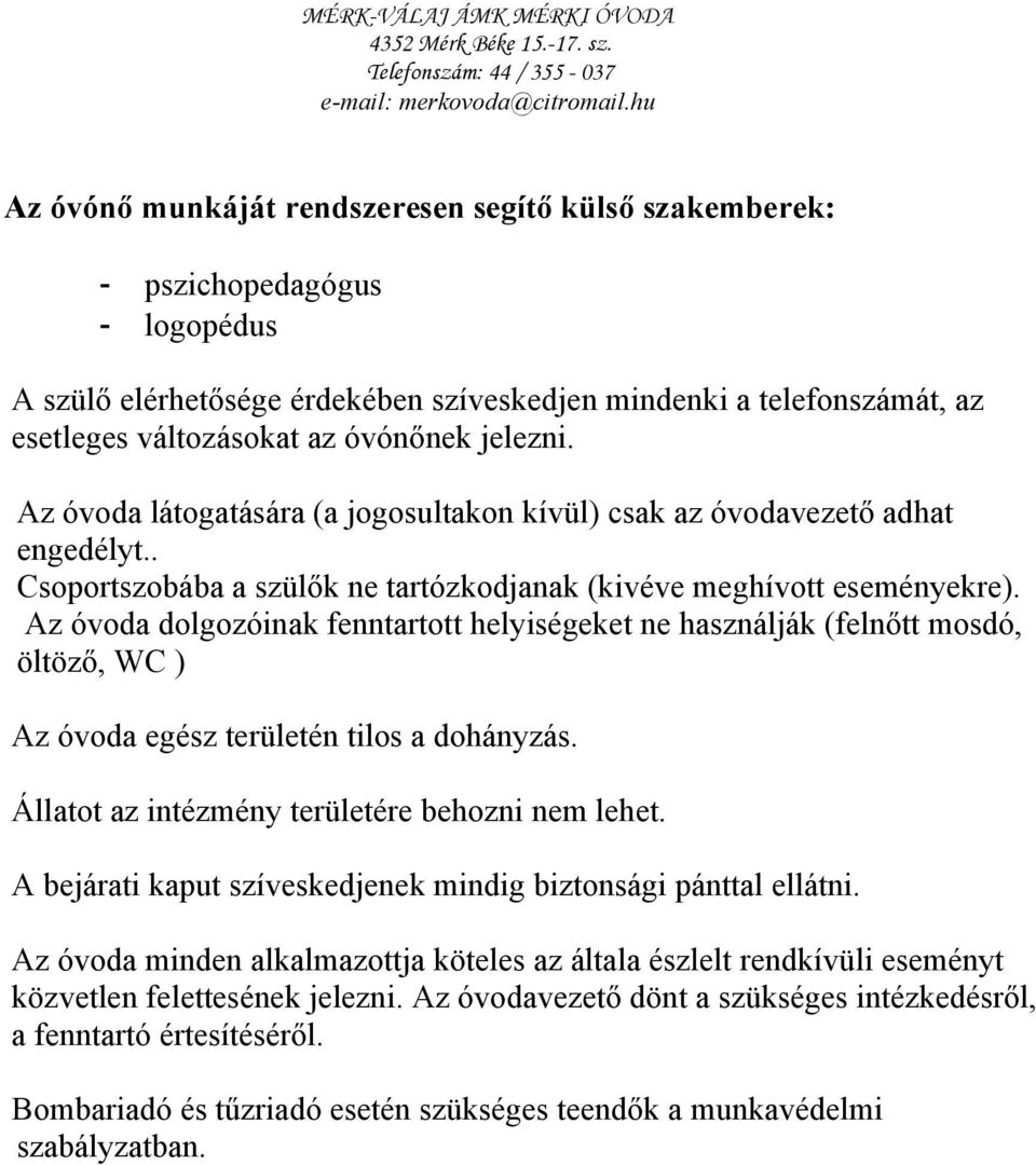 Az óvoda dolgozóinak fenntartott helyiségeket ne használják (felnőtt mosdó, öltöző, WC ) Az óvoda egész területén tilos a dohányzás. Állatot az intézmény területére behozni nem lehet.