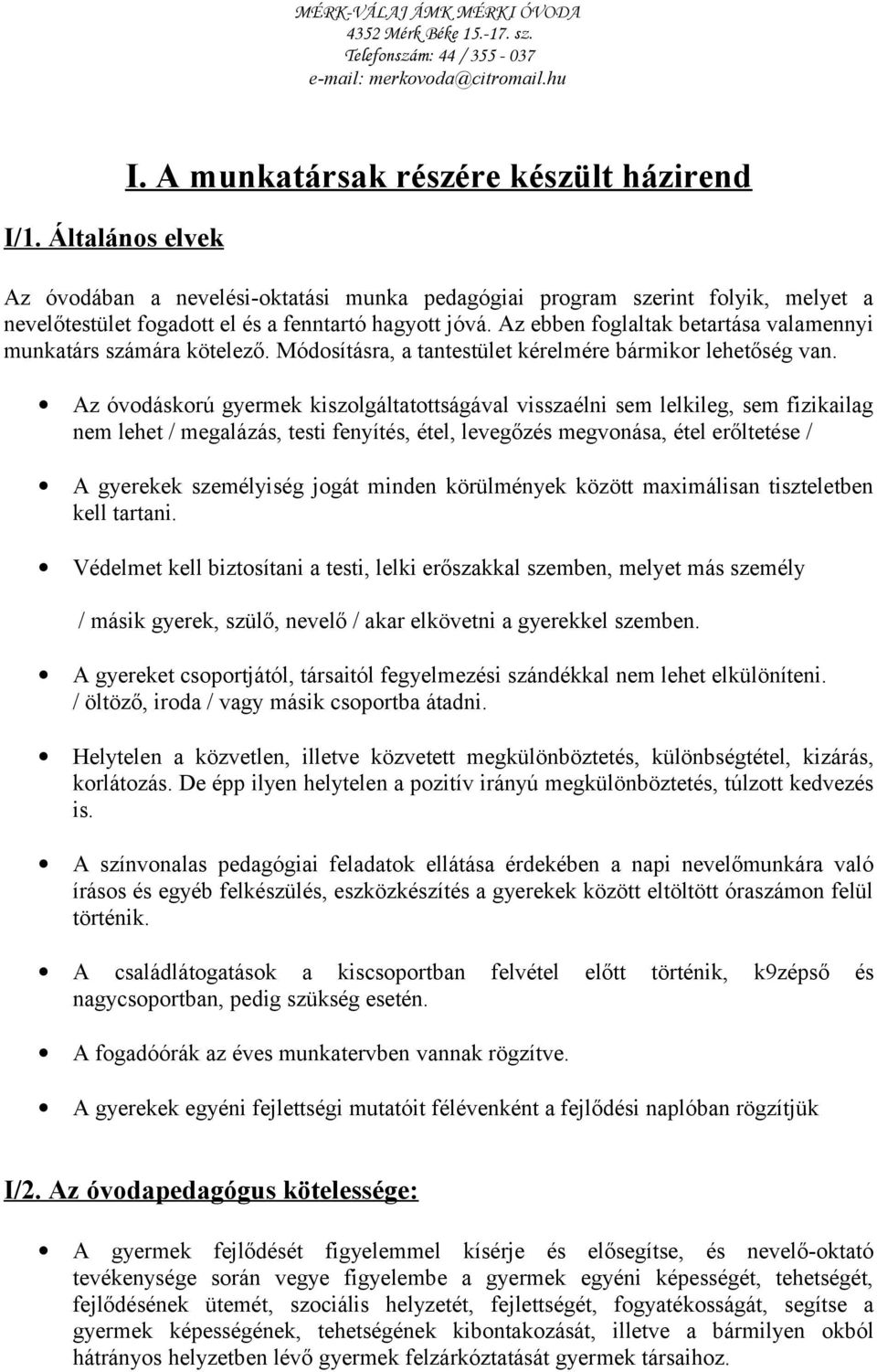 Az óvodáskorú gyermek kiszolgáltatottságával visszaélni sem lelkileg, sem fizikailag nem lehet / megalázás, testi fenyítés, étel, levegőzés megvonása, étel erőltetése / A gyerekek személyiség jogát