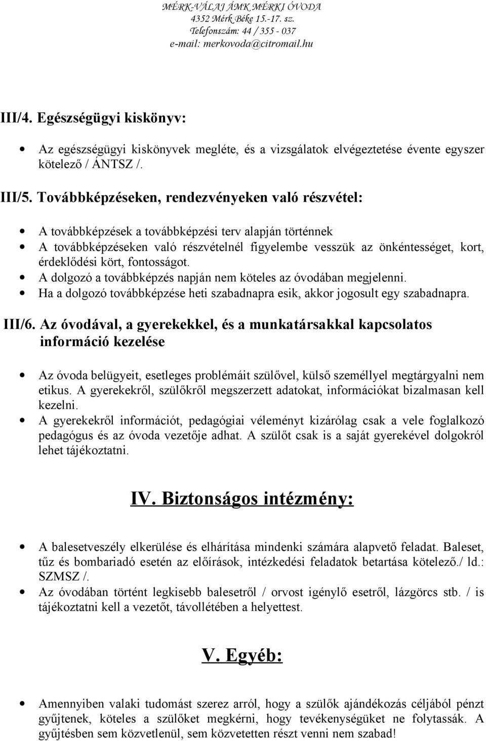 kört, fontosságot. A dolgozó a továbbképzés napján nem köteles az óvodában megjelenni. Ha a dolgozó továbbképzése heti szabadnapra esik, akkor jogosult egy szabadnapra. III/6.