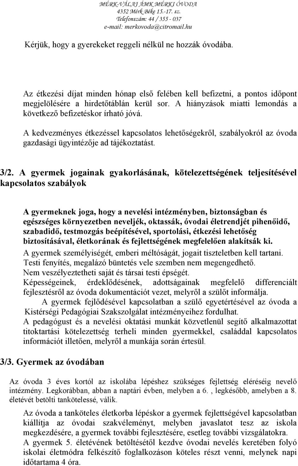 A gyermek jogainak gyakorlásának, kötelezettségének teljesítésével kapcsolatos szabályok A gyermeknek joga, hogy a nevelési intézményben, biztonságban és egészséges környezetben neveljék, oktassák,