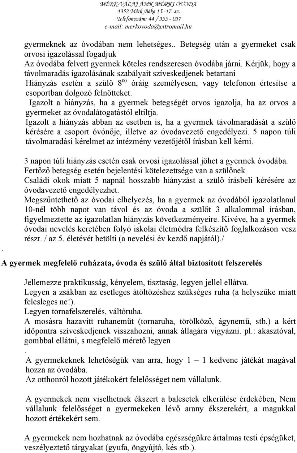 Igazolt a hiányzás, ha a gyermek betegségét orvos igazolja, ha az orvos a gyermeket az óvodalátogatástól eltiltja.