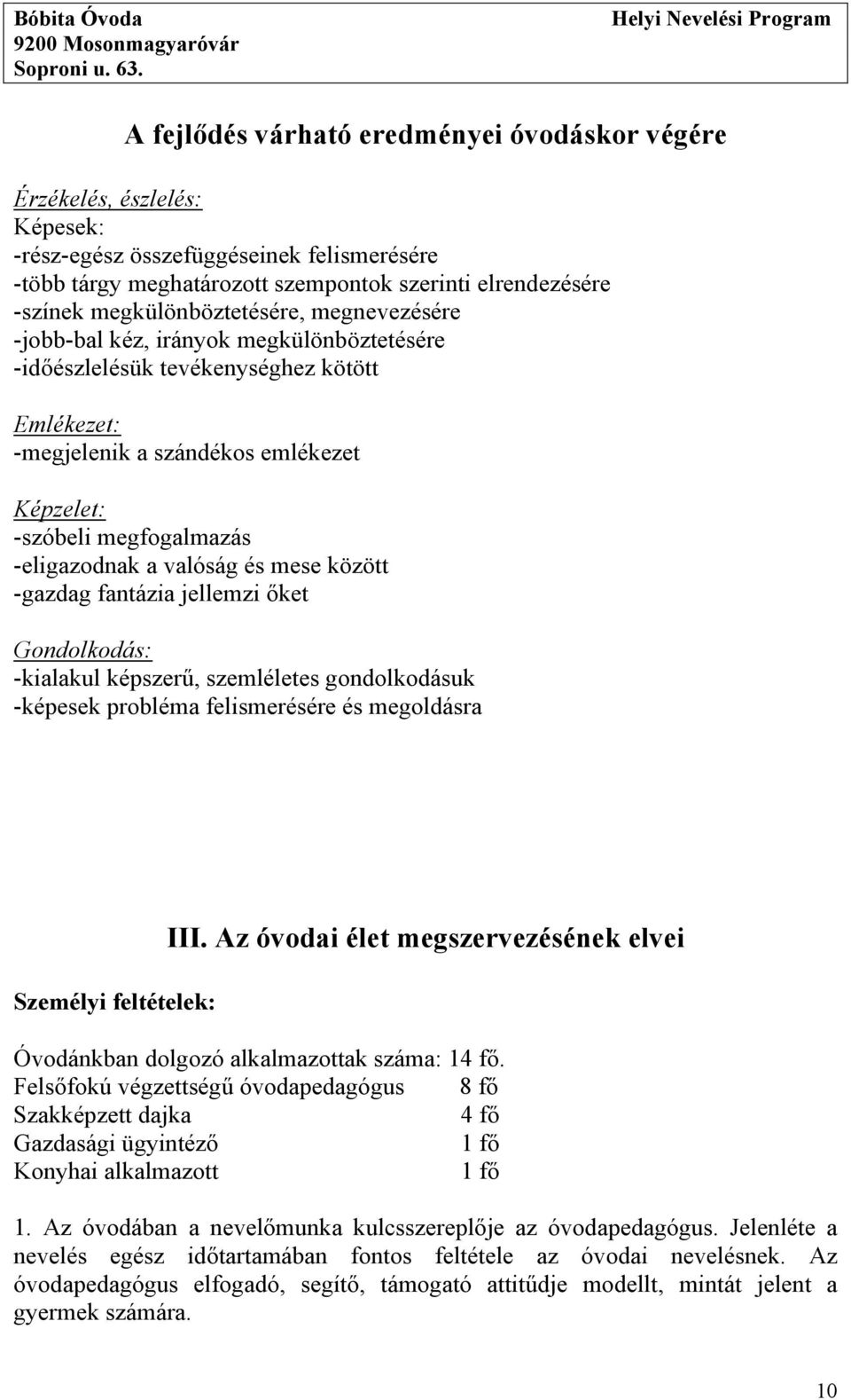 -eligazodnak a valóság és mese között -gazdag fantázia jellemzi őket Gondolkodás: -kialakul képszerű, szemléletes gondolkodásuk -képesek probléma felismerésére és megoldásra Személyi feltételek: III.