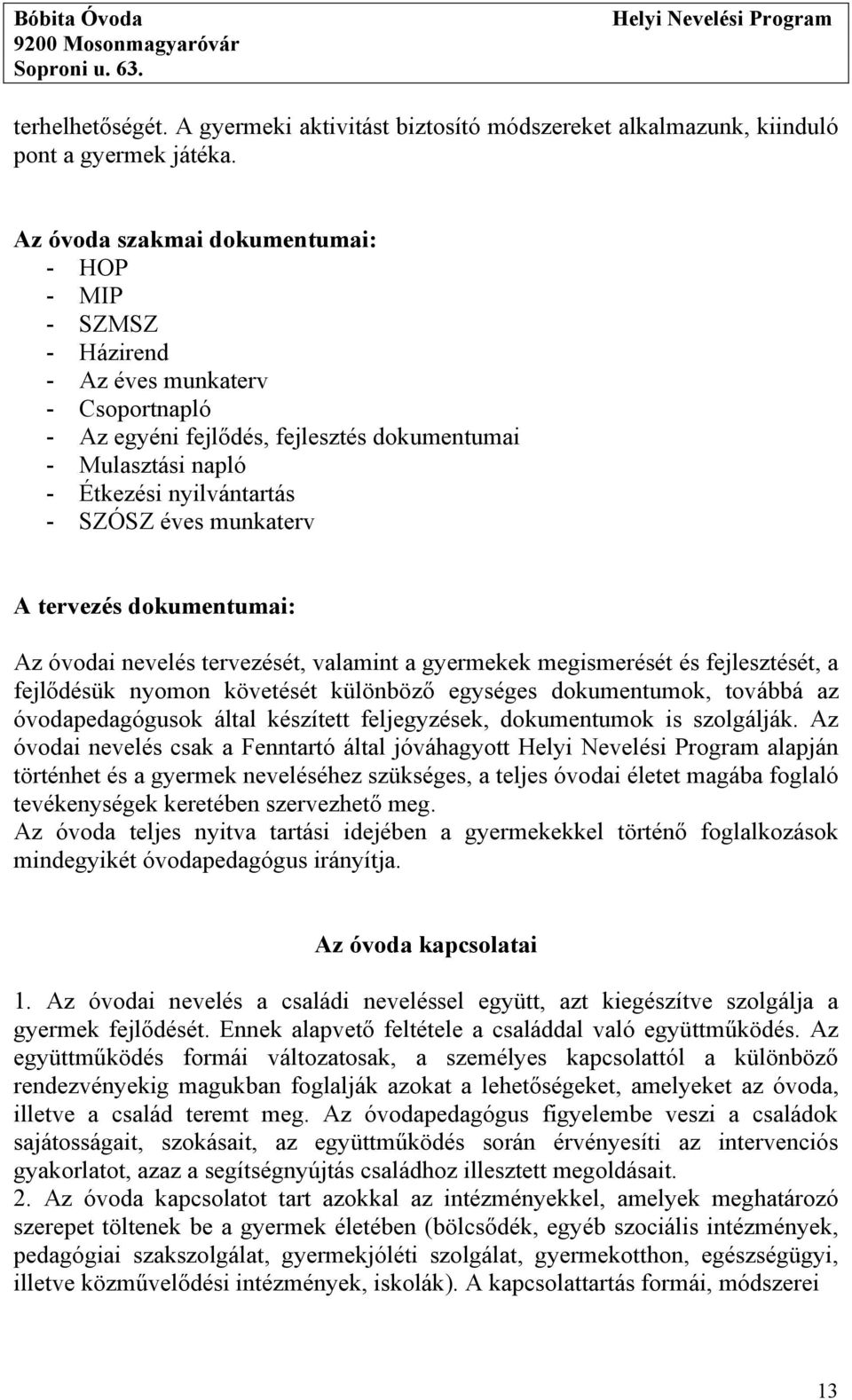 munkaterv A tervezés dokumentumai: Az óvodai nevelés tervezését, valamint a gyermekek megismerését és fejlesztését, a fejlődésük nyomon követését különböző egységes dokumentumok, továbbá az