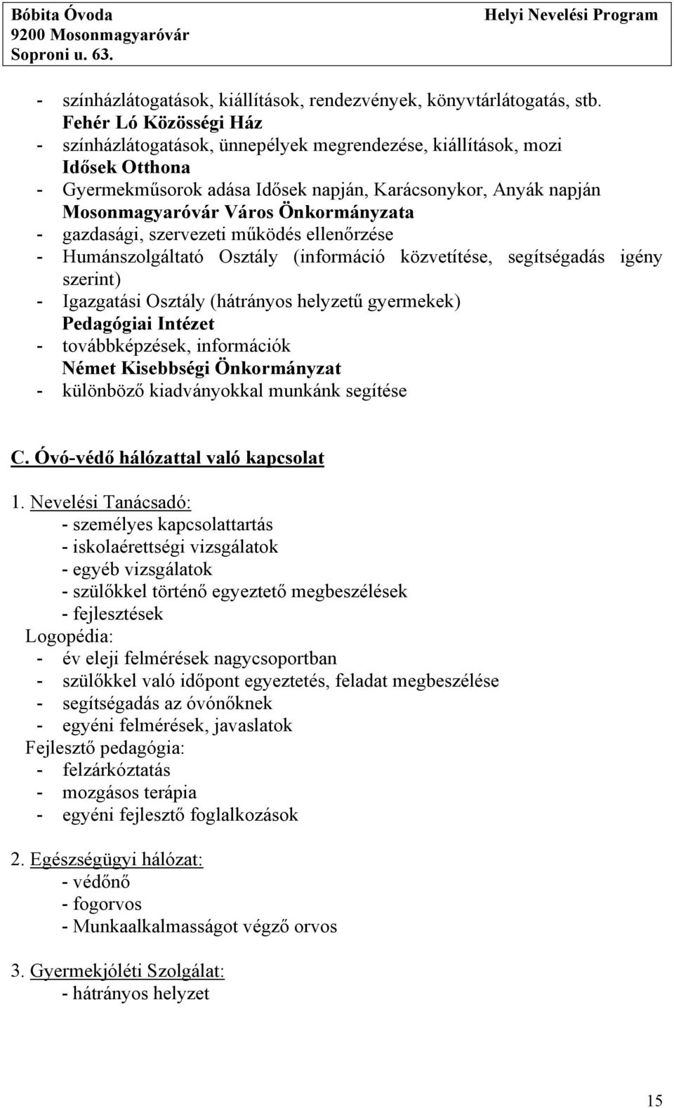 Önkormányzata - gazdasági, szervezeti működés ellenőrzése - Humánszolgáltató Osztály (információ közvetítése, segítségadás igény szerint) - Igazgatási Osztály (hátrányos helyzetű gyermekek)