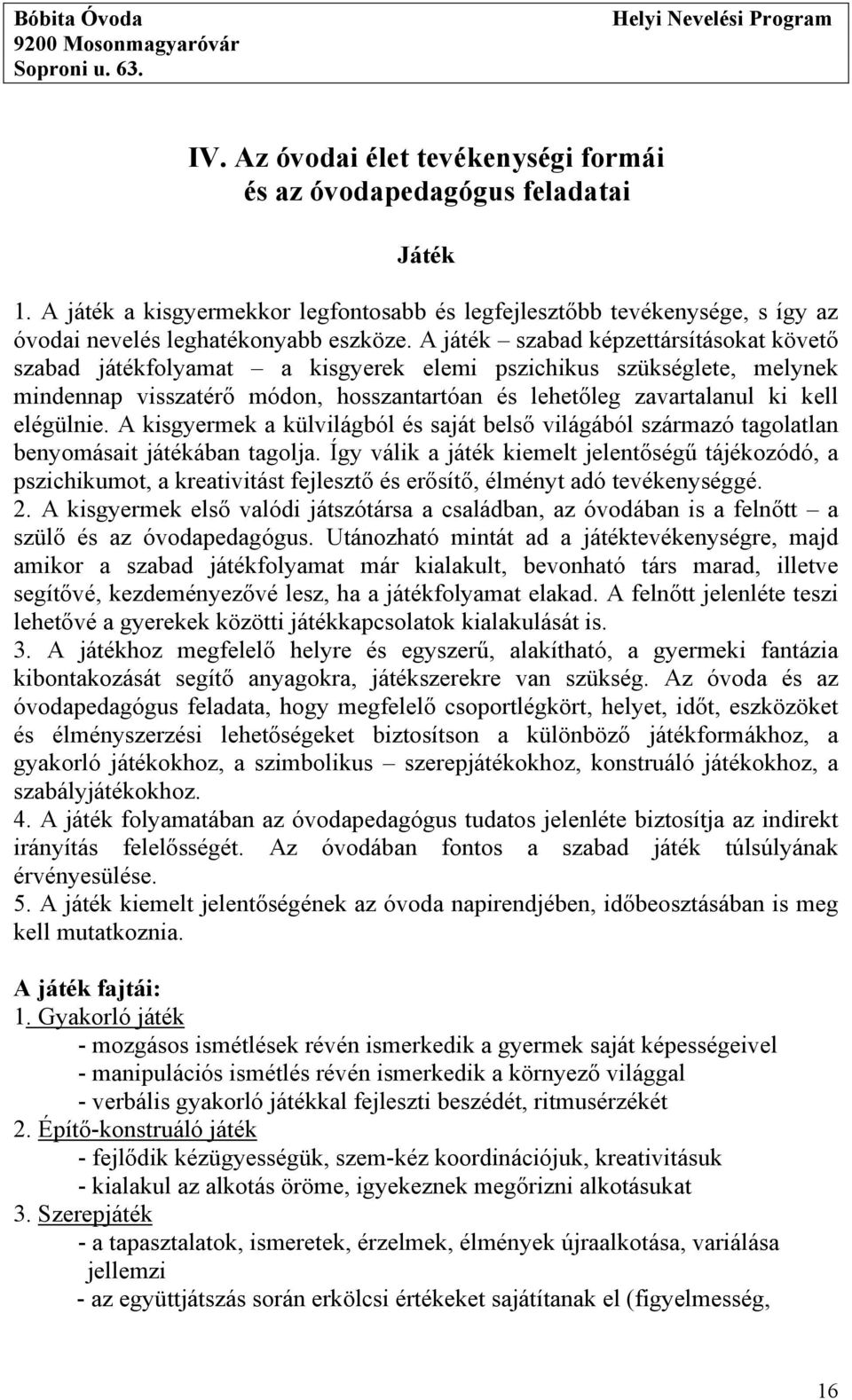 A kisgyermek a külvilágból és saját belső világából származó tagolatlan benyomásait játékában tagolja.