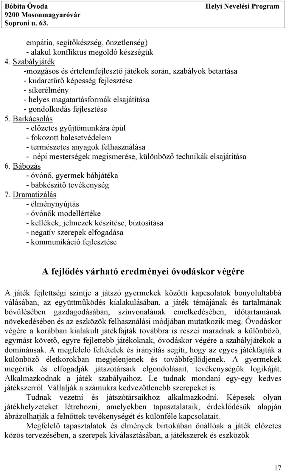 Barkácsolás - előzetes gyűjtőmunkára épül - fokozott balesetvédelem - természetes anyagok felhasználása - népi mesterségek megismerése, különböző technikák elsajátítása 6.