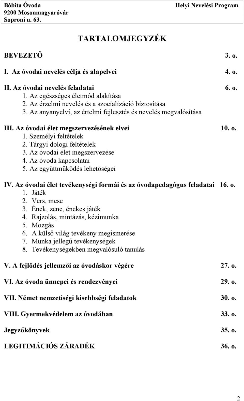 Tárgyi dologi feltételek 3. Az óvodai élet megszervezése 4. Az óvoda kapcsolatai 5. Az együttműködés lehetőségei IV. Az óvodai élet tevékenységi formái és az óvodapedagógus feladatai 16. o. 1. Játék 2.