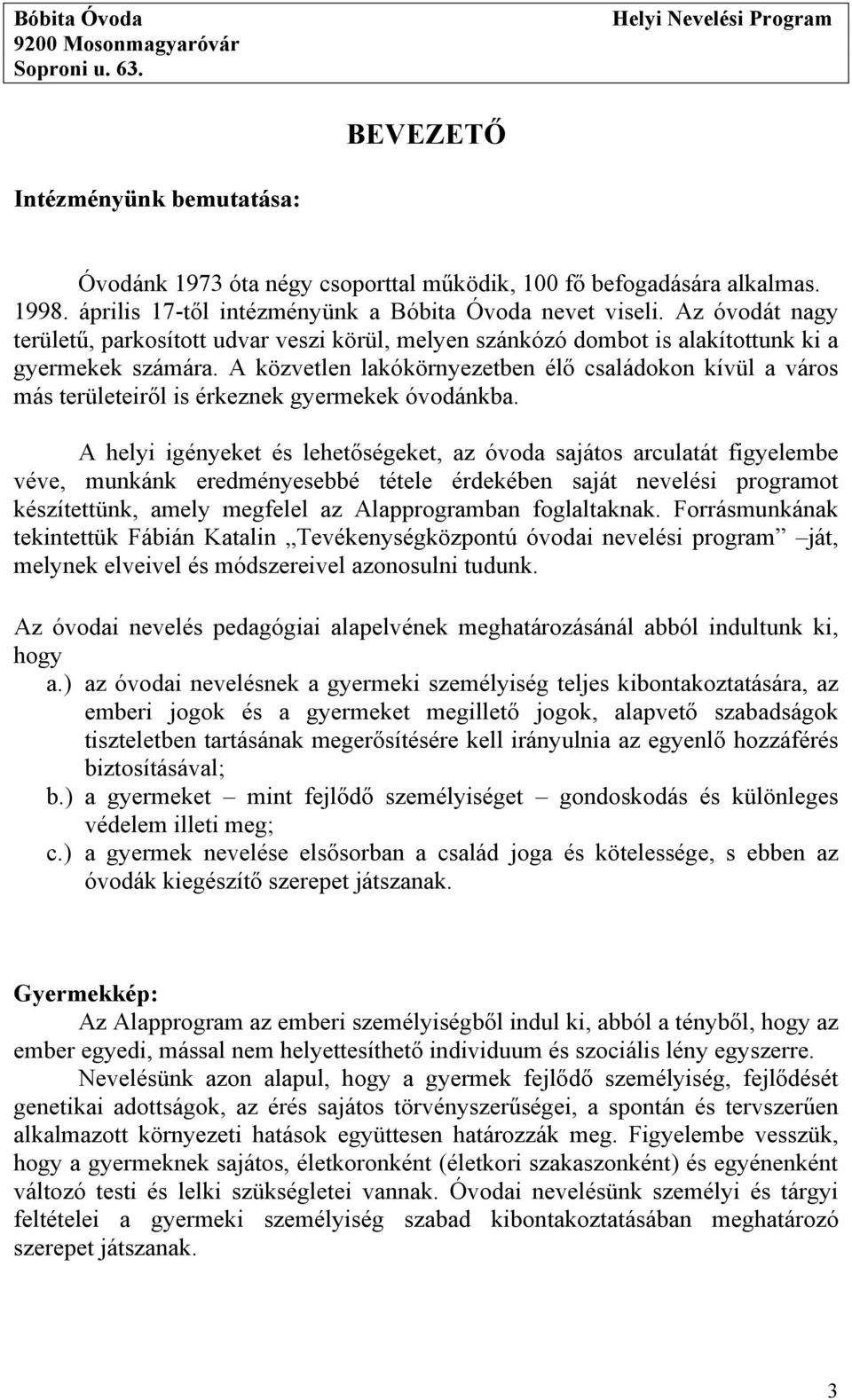 A közvetlen lakókörnyezetben élő családokon kívül a város más területeiről is érkeznek gyermekek óvodánkba.