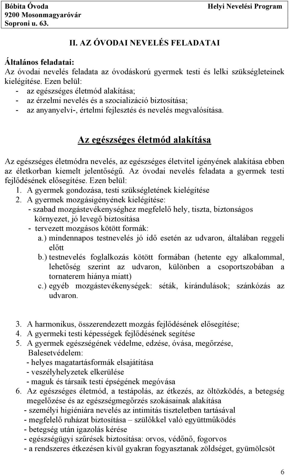 Az egészséges életmód alakítása Az egészséges életmódra nevelés, az egészséges életvitel igényének alakítása ebben az életkorban kiemelt jelentőségű.