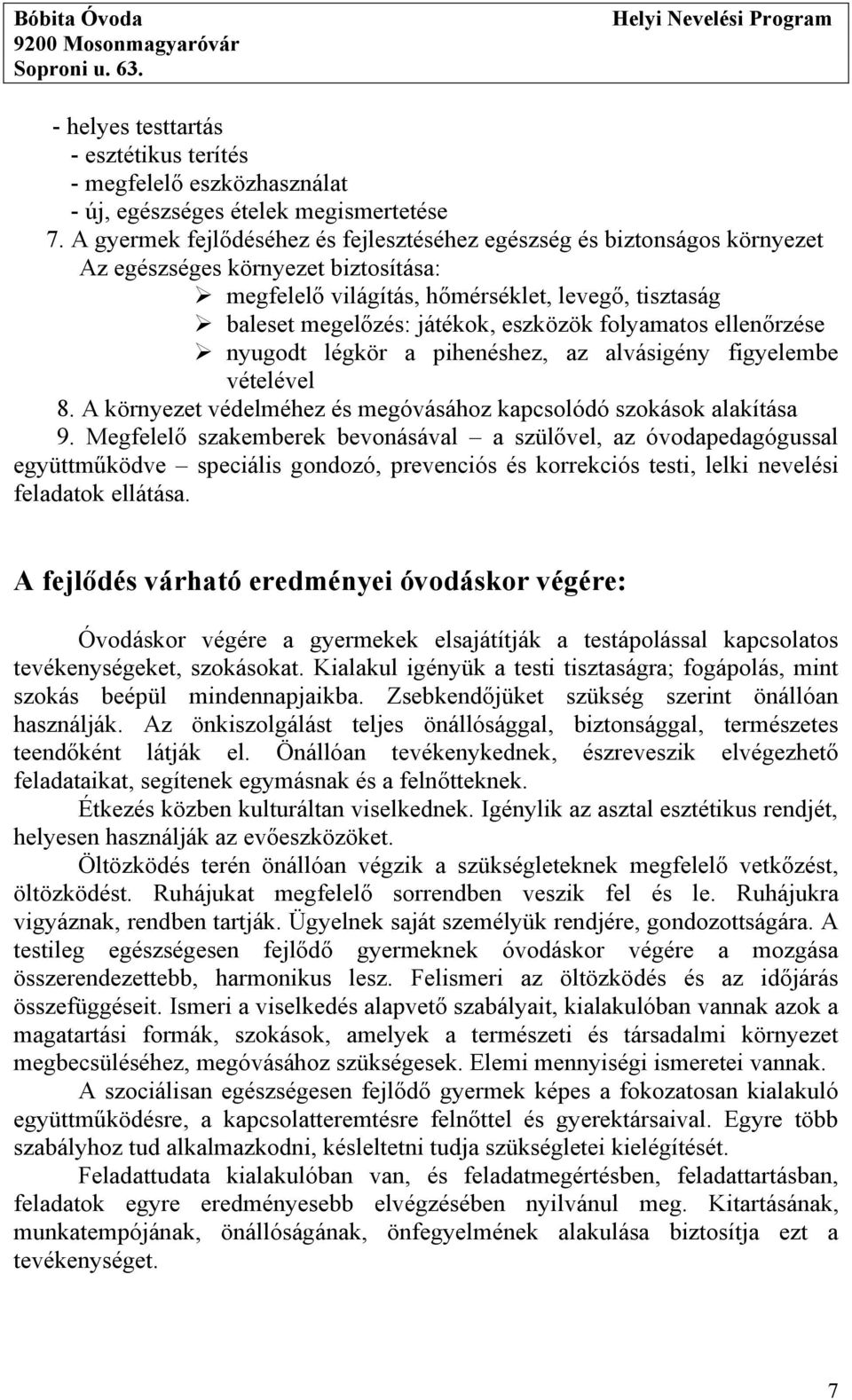 eszközök folyamatos ellenőrzése nyugodt légkör a pihenéshez, az alvásigény figyelembe vételével 8. A környezet védelméhez és megóvásához kapcsolódó szokások alakítása 9.