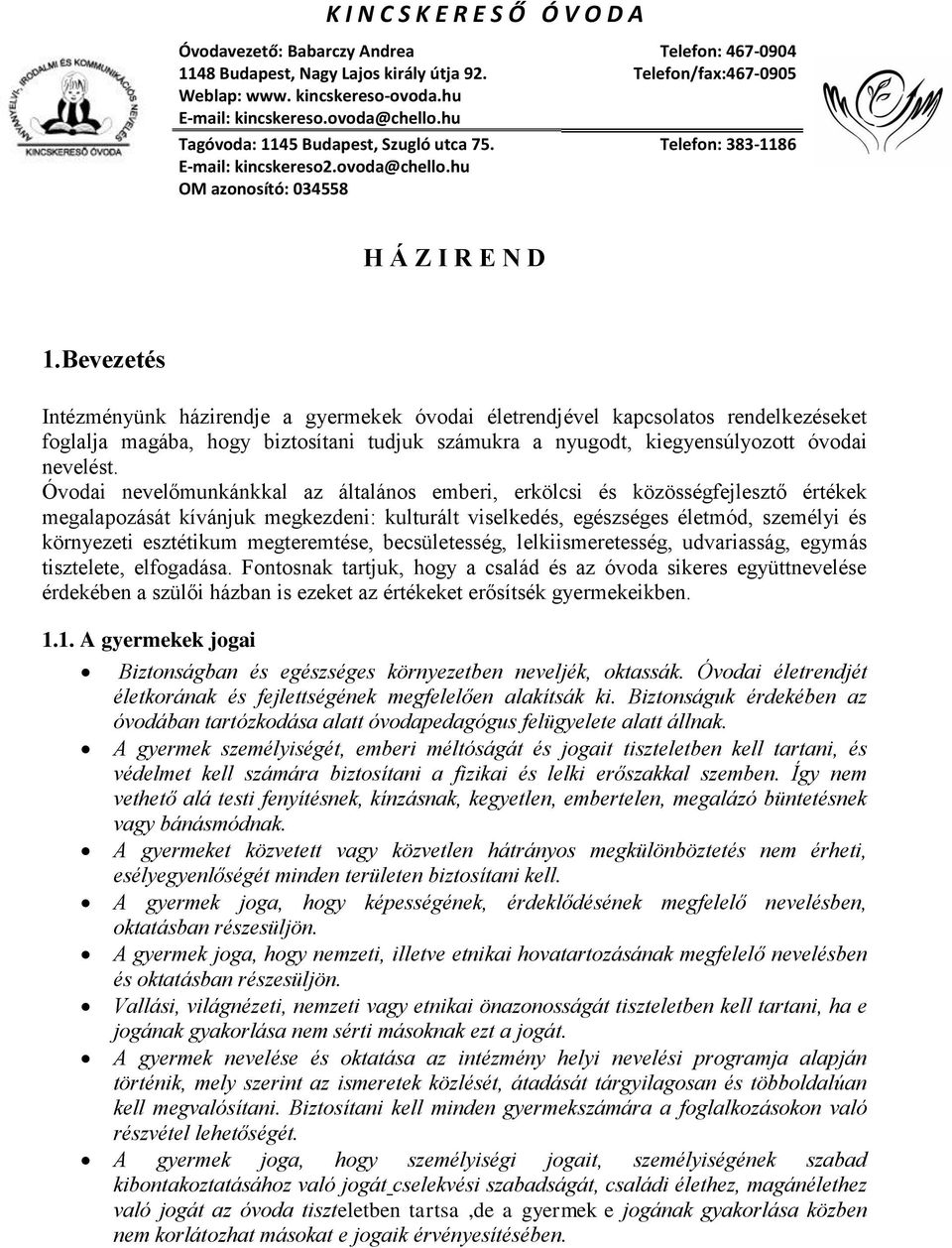 Bevezetés Intézményünk házirendje a gyermekek óvodai életrendjével kapcsolatos rendelkezéseket foglalja magába, hogy biztosítani tudjuk számukra a nyugodt, kiegyensúlyozott óvodai nevelést.