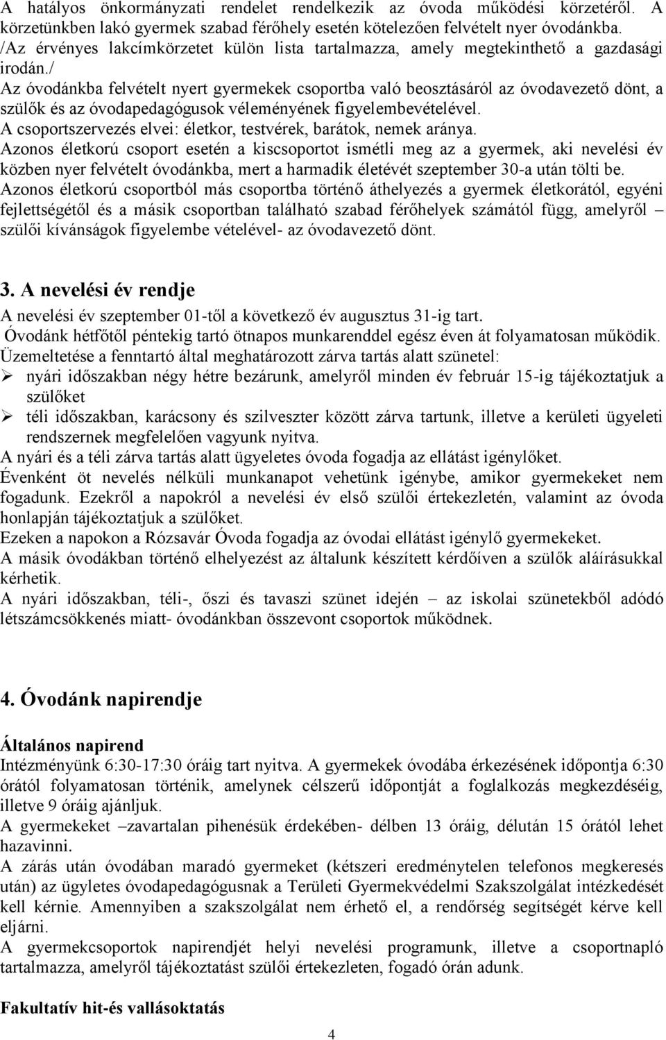 / Az óvodánkba felvételt nyert gyermekek csoportba való beosztásáról az óvodavezető dönt, a szülők és az óvodapedagógusok véleményének figyelembevételével.