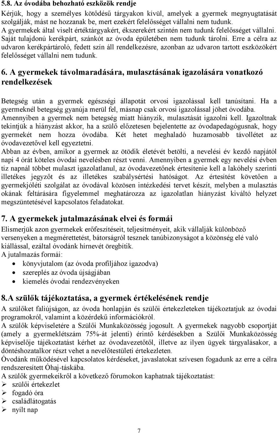 Erre a célra az udvaron kerékpártároló, fedett szín áll rendelkezésre, azonban az udvaron tartott eszközökért felelősséget vállalni nem tudunk. 6.