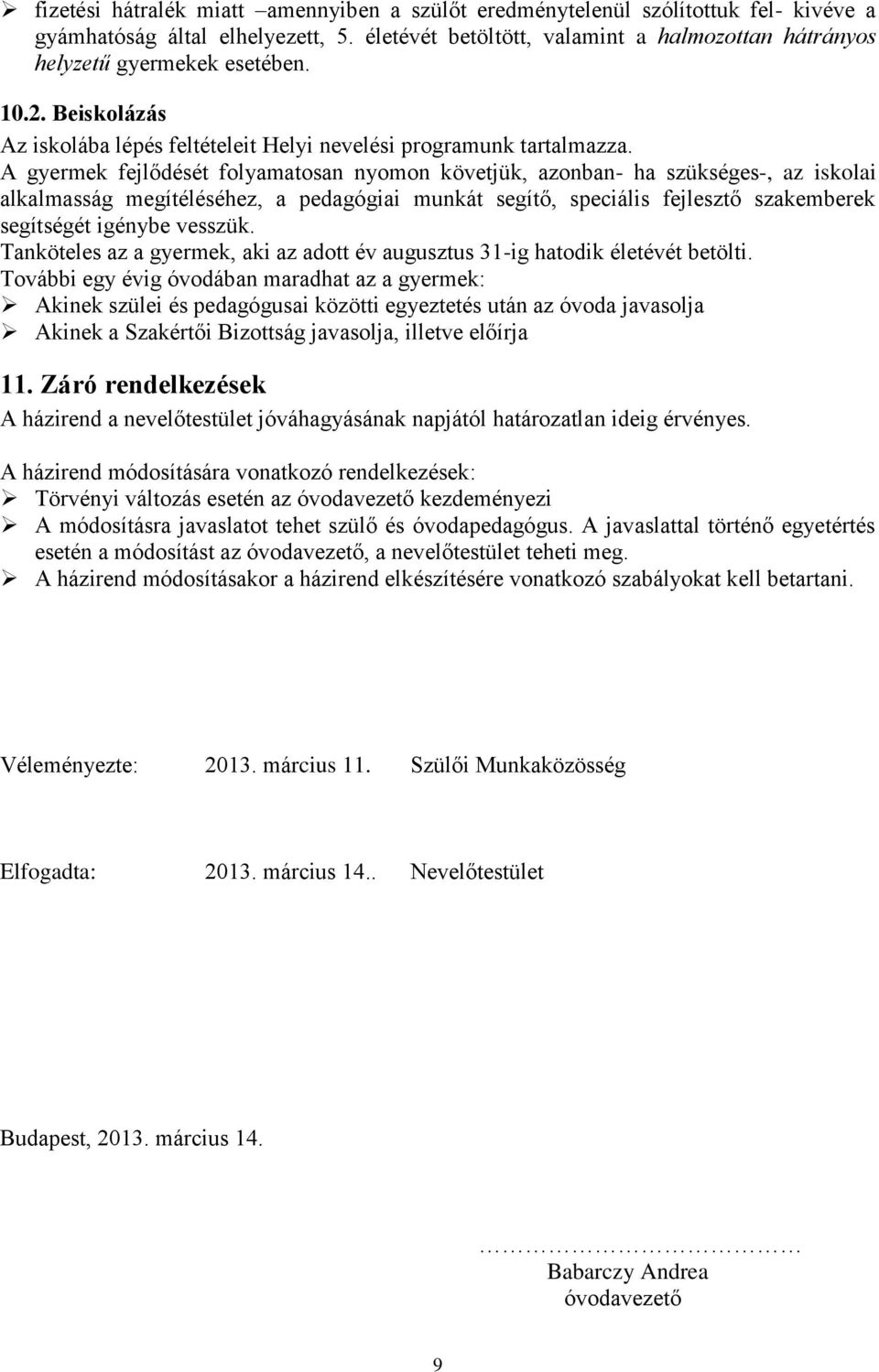 A gyermek fejlődését folyamatosan nyomon követjük, azonban- ha szükséges-, az iskolai alkalmasság megítéléséhez, a pedagógiai munkát segítő, speciális fejlesztő szakemberek segítségét igénybe vesszük.