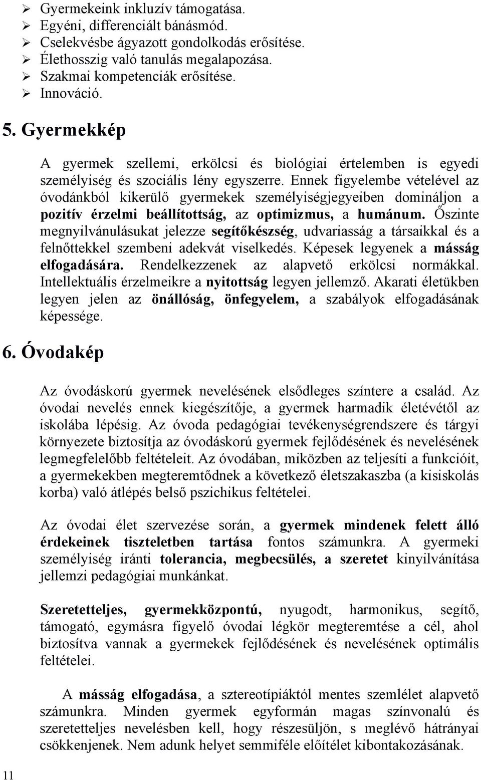 Ennek figyelembe vételével az óvodánkból kikerülő gyermekek személyiségjegyeiben domináljon a pozitív érzelmi beállítottság, az optimizmus, a humánum.