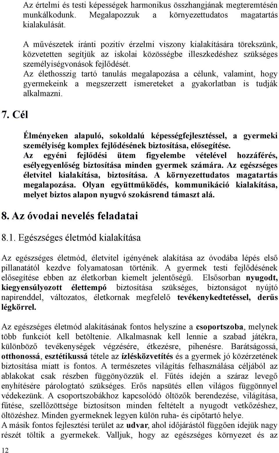 Az élethosszig tartó tanulás megalapozása a célunk, valamint, hogy gyermekeink a megszerzett ismereteket a gyakorlatban is tudják alkalmazni.