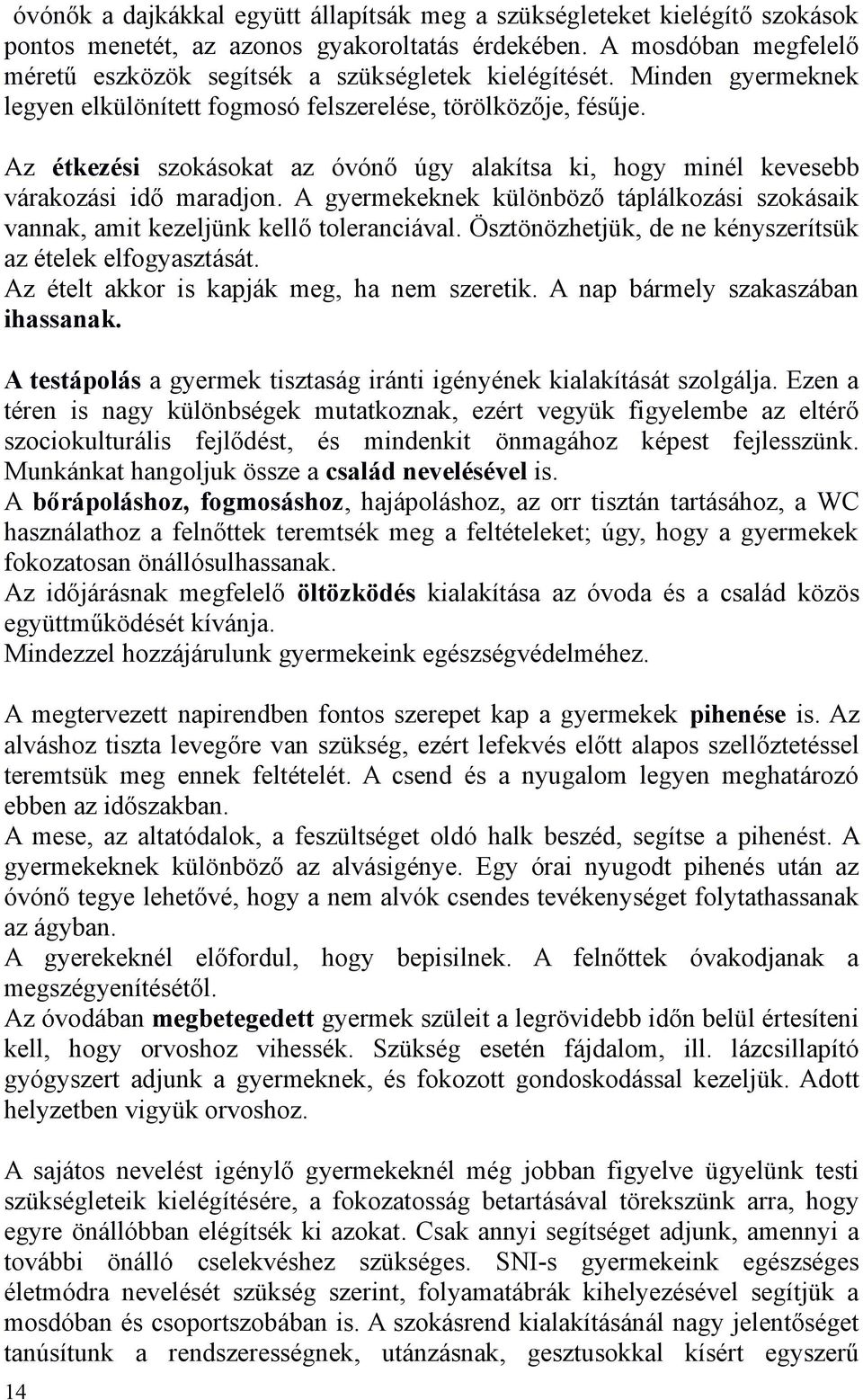 Az étkezési szokásokat az óvónő úgy alakítsa ki, hogy minél kevesebb várakozási idő maradjon. A gyermekeknek különböző táplálkozási szokásaik vannak, amit kezeljünk kellő toleranciával.