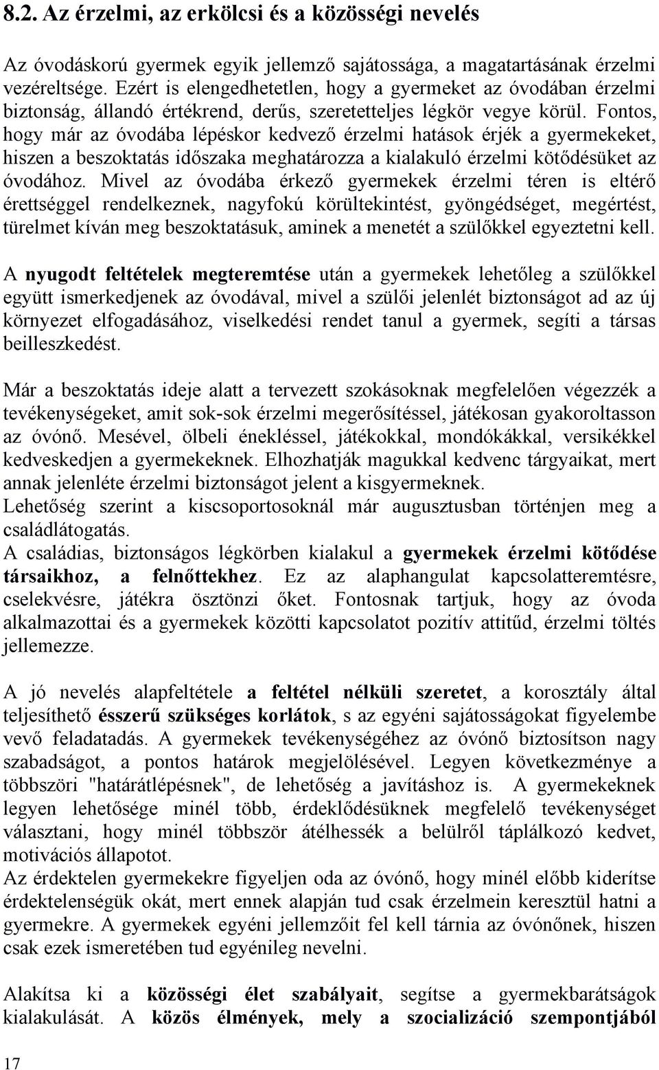 Fontos, hogy már az óvodába lépéskor kedvező érzelmi hatások érjék a gyermekeket, hiszen a beszoktatás időszaka meghatározza a kialakuló érzelmi kötődésüket az óvodához.