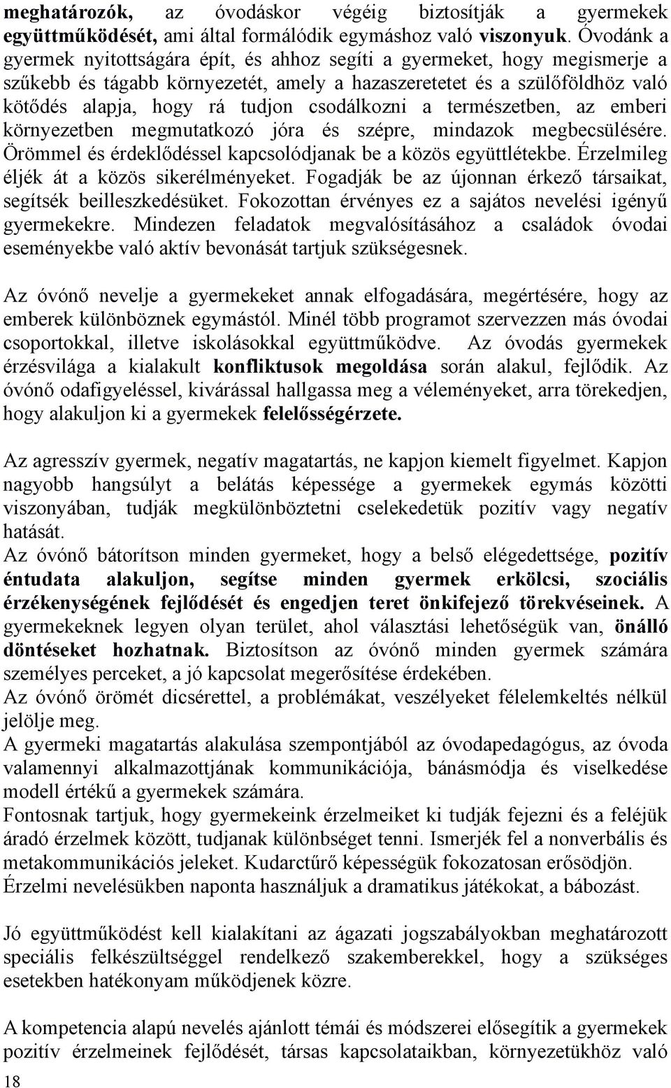 csodálkozni a természetben, az emberi környezetben megmutatkozó jóra és szépre, mindazok megbecsülésére. Örömmel és érdeklődéssel kapcsolódjanak be a közös együttlétekbe.