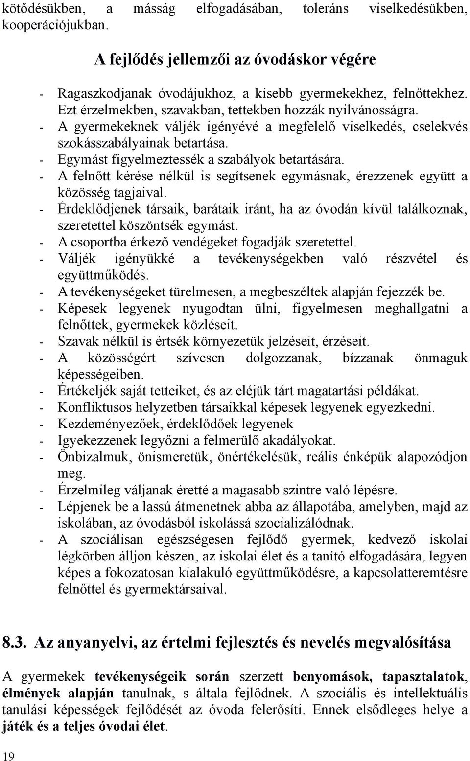 - Egymást figyelmeztessék a szabályok betartására. - A felnőtt kérése nélkül is segítsenek egymásnak, érezzenek együtt a közösség tagjaival.