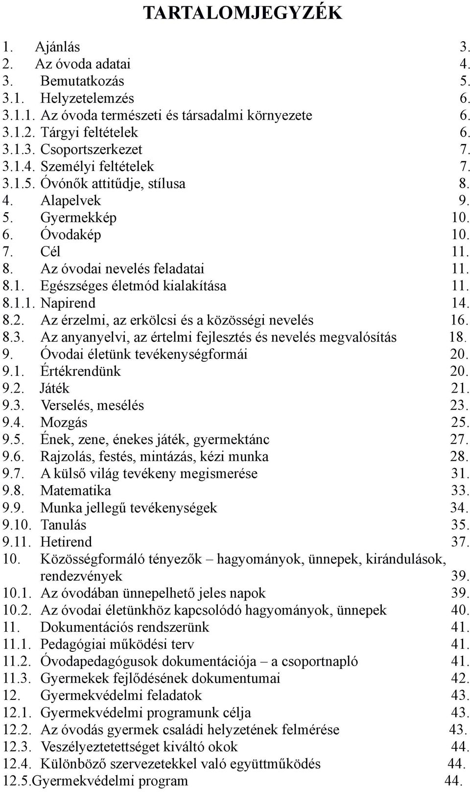 8.1.1. Napirend 14. 8.2. Az érzelmi, az erkölcsi és a közösségi nevelés 16. 8.3. Az anyanyelvi, az értelmi fejlesztés és nevelés megvalósítás 18. 9. Óvodai életünk tevékenységformái 20. 9.1. Értékrendünk 20.