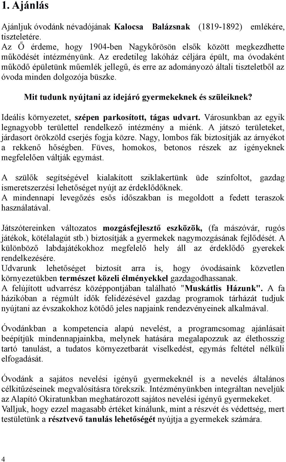 Mit tudunk nyújtani az idejáró gyermekeknek és szüleiknek? Ideális környezetet, szépen parkosított, tágas udvart. Városunkban az egyik legnagyobb területtel rendelkező intézmény a miénk.