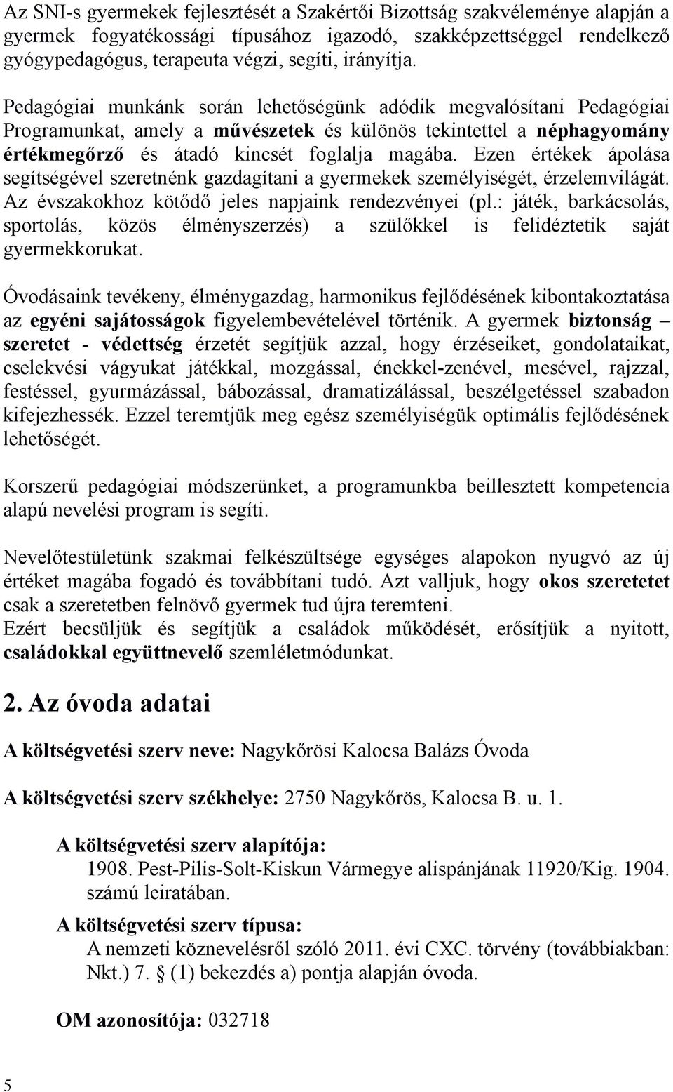 Ezen értékek ápolása segítségével szeretnénk gazdagítani a gyermekek személyiségét, érzelemvilágát. Az évszakokhoz kötődő jeles napjaink rendezvényei (pl.