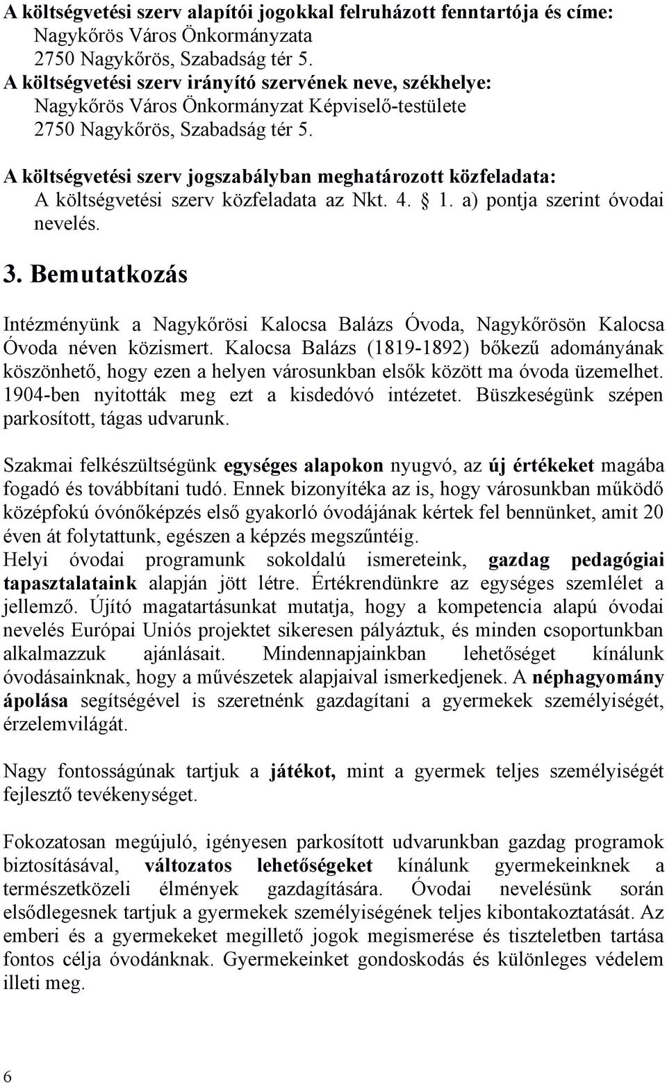 A költségvetési szerv jogszabályban meghatározott közfeladata: A költségvetési szerv közfeladata az Nkt. 4. 1. a) pontja szerint óvodai nevelés. 3.