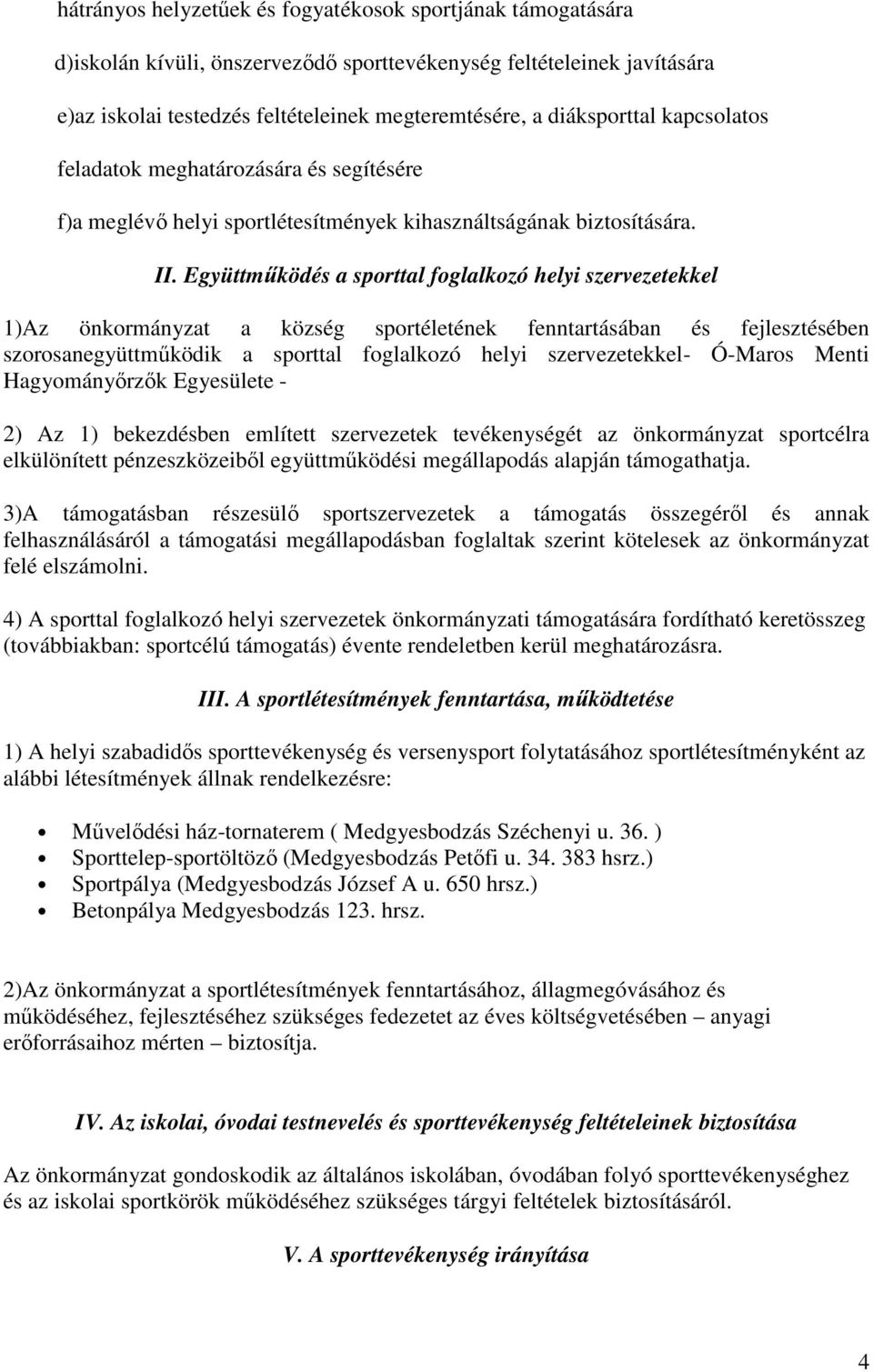 Együttműködés a sporttal foglalkozó helyi szervezetekkel 1)Az önkormányzat a község sportéletének fenntartásában és fejlesztésében szorosanegyüttműködik a sporttal foglalkozó helyi szervezetekkel-