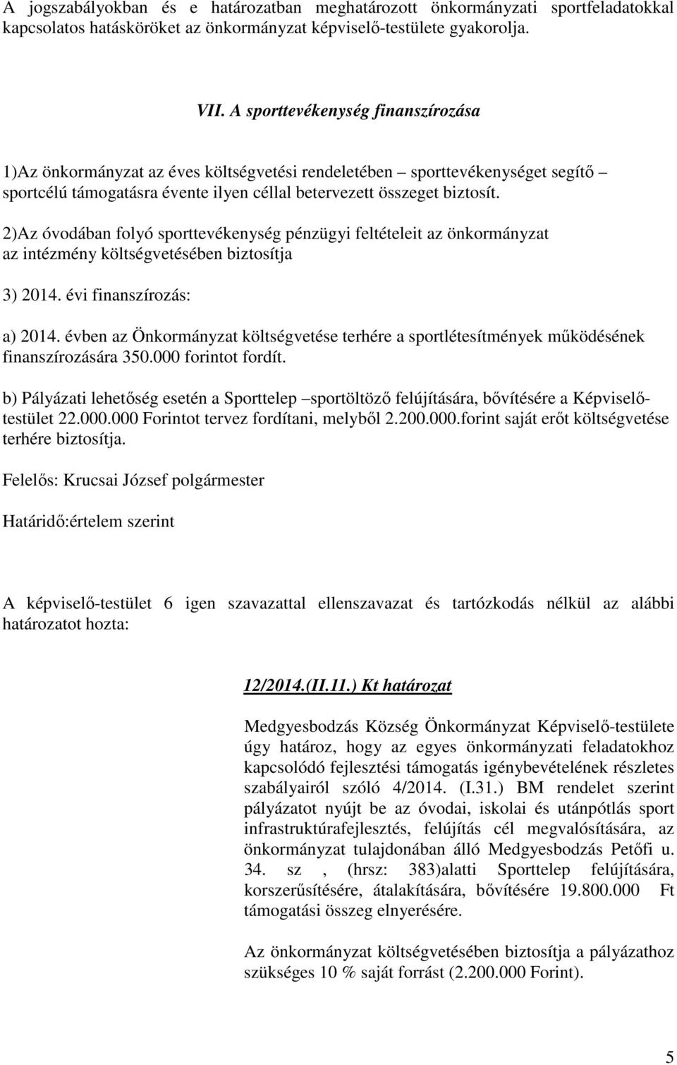 2)Az óvodában folyó sporttevékenység pénzügyi feltételeit az önkormányzat az intézmény költségvetésében biztosítja 3) 2014. évi finanszírozás: a) 2014.