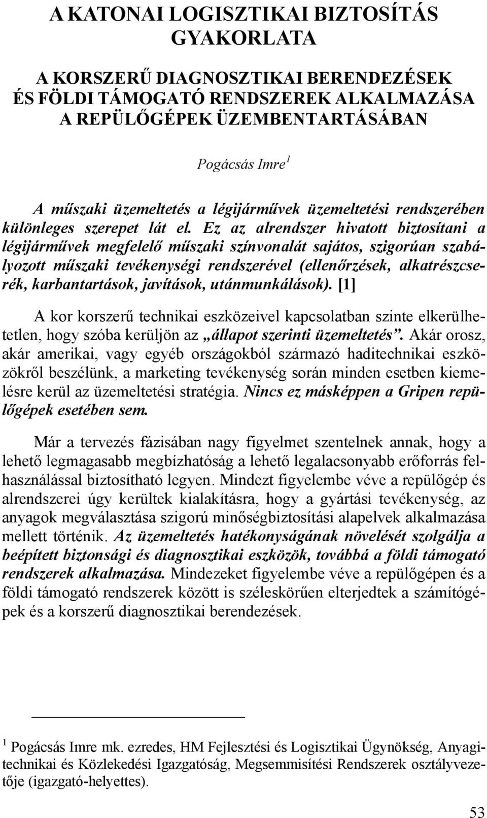 Ez az alrendszer hivatott biztosítani a légijárművek megfelelő műszaki színvonalát sajátos, szigorúan szabályozott műszaki tevékenységi rendszerével (ellenőrzések, alkatrészcserék, karbantartások,