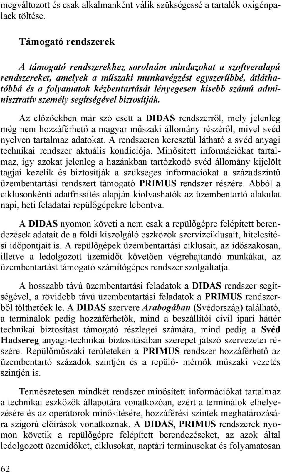 kisebb számú adminisztratív személy segítségével biztosítják.