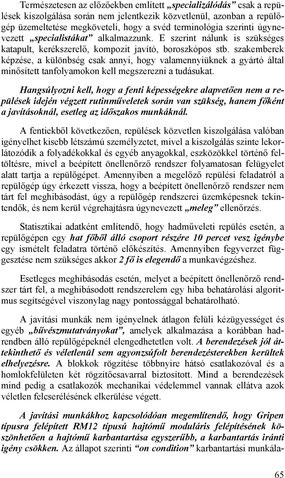 szakemberek képzése, a különbség csak annyi, hogy valamennyiüknek a gyártó által minősített tanfolyamokon kell megszerezni a tudásukat.