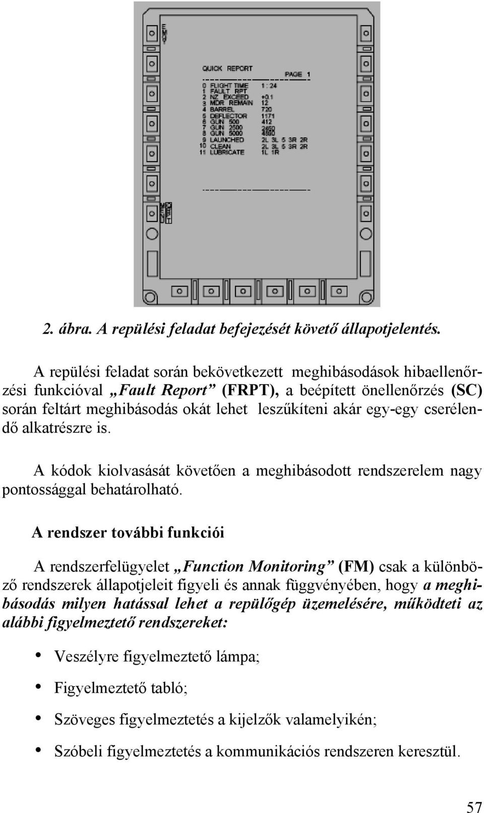 cserélendő alkatrészre is. A kódok kiolvasását követően a meghibásodott rendszerelem nagy pontossággal behatárolható.