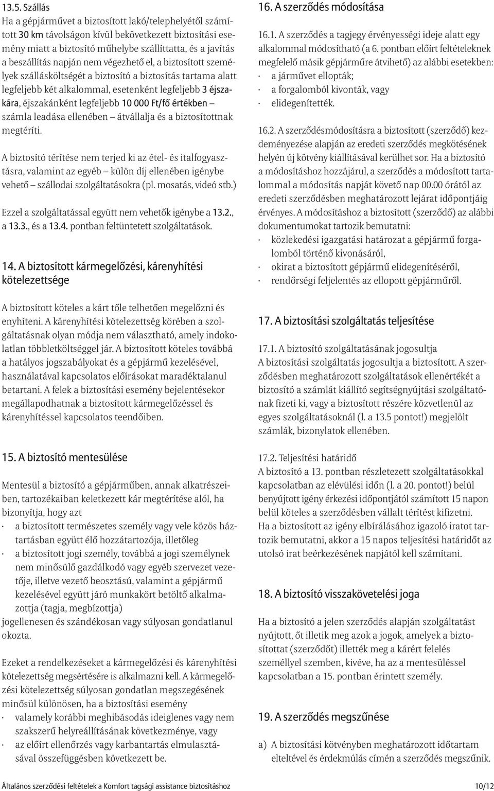 Ft/fõ értékben számla leadása ellenében átvállalja és a biztosítottnak megtéríti.