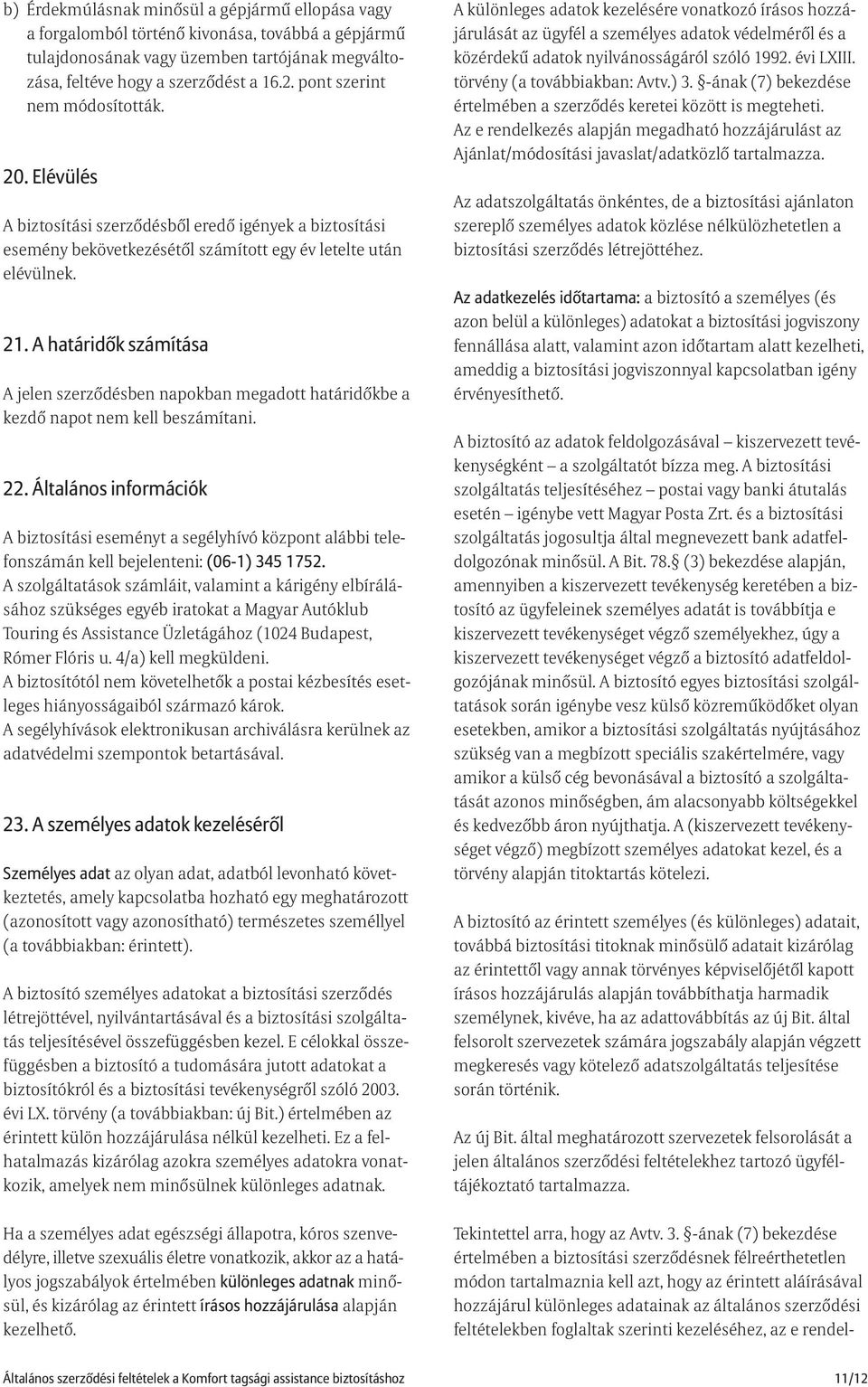 A határidõk számítása A jelen szerzõdésben napokban megadott határidõkbe a kezdõ napot nem kell beszámítani. 22.