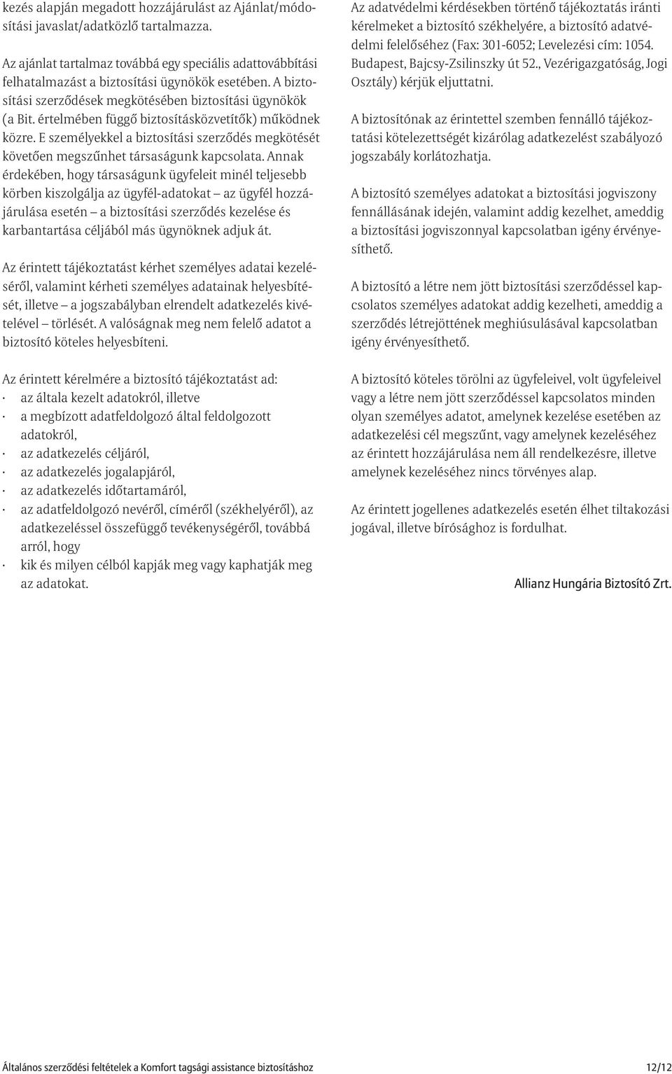 E személyekkel a biztosítási szerzõdés megkötését követõen megszûnhet társaságunk kapcsolata.