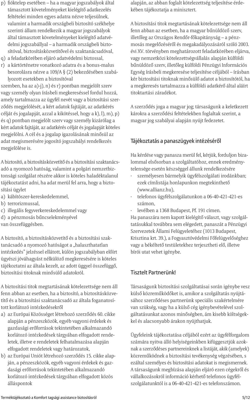 szaktanácsadóval, q) a feladatkörében eljáró adatvédelmi biztossal, r) a kártörténetre vonatkozó adatra és a bonus-malus besorolásra nézve a 109/A (2) bekezdésében szabályozott esetekben a
